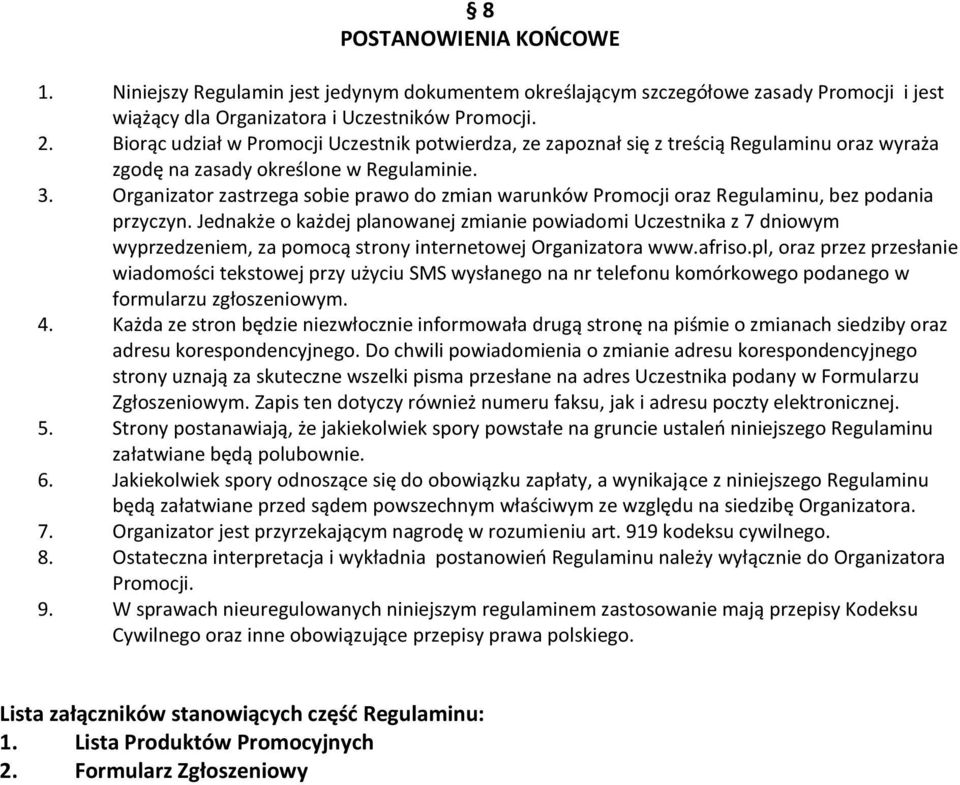 Organizator zastrzega sobie prawo do zmian warunków Promocji oraz Regulaminu, bez podania przyczyn.