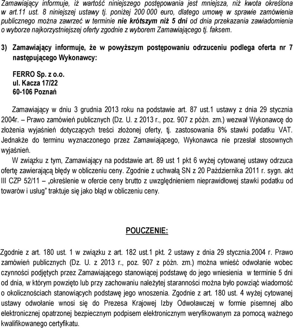 wyborem Zamawiającego tj. faksem. 3) Zamawiający informuje, że w powyższym postępowaniu odrzuceniu podlega oferta nr 7 następującego Wykonawcy: FERRO Sp. z o.o. ul.