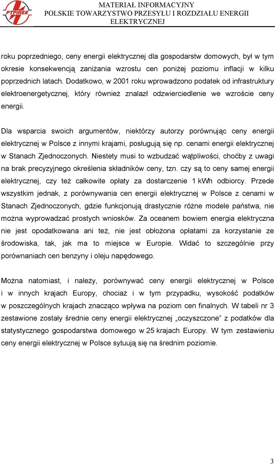 Dla wsparcia swoich argumentów, niektórzy autorzy porównując ceny energii elektrycznej w Polsce z innymi krajami, posługują się np. cenami energii elektrycznej w Stanach Zjednoczonych.