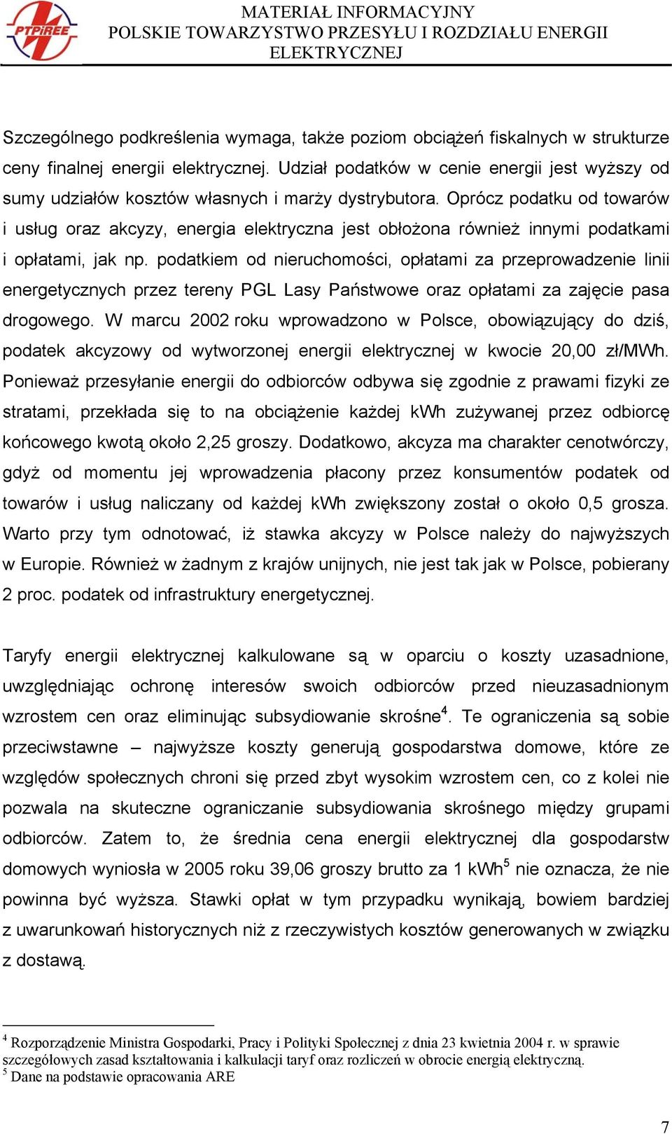 Oprócz podatku od towarów i usług oraz akcyzy, energia elektryczna jest obłożona również innymi podatkami i opłatami, jak np.