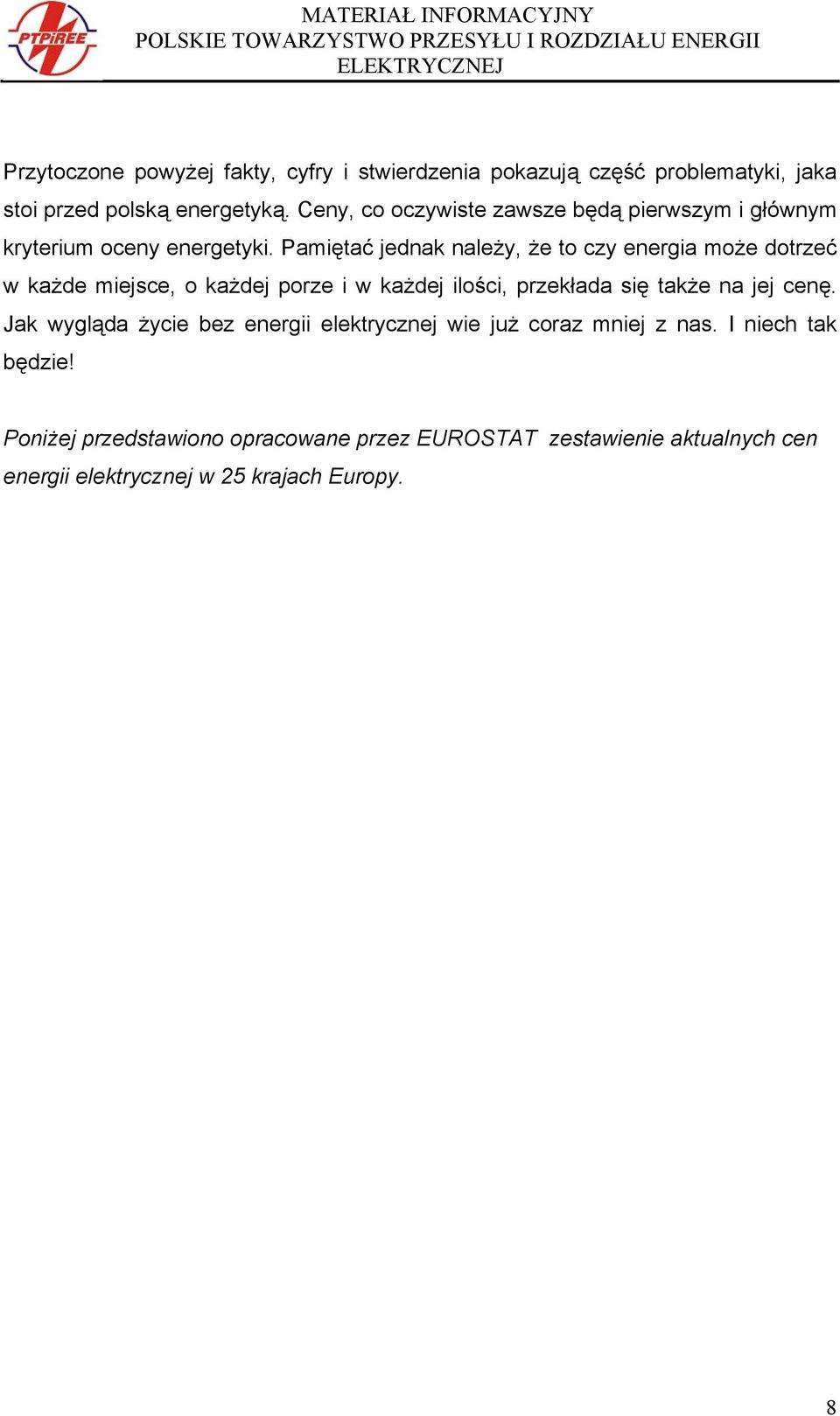 Pamiętać jednak należy, że to czy energia może dotrzeć w każde miejsce, o każdej porze i w każdej ilości, przekłada się także na jej