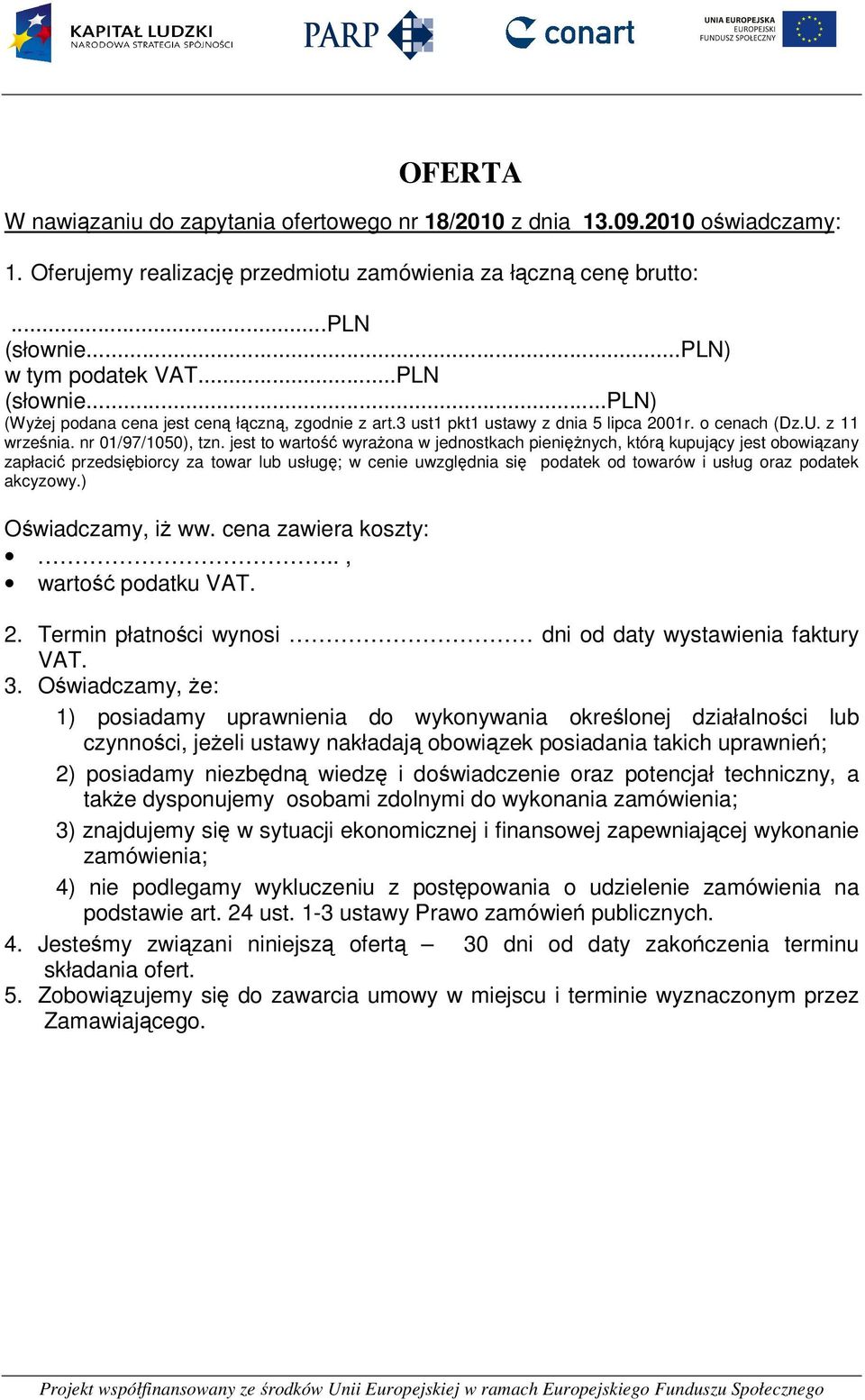 jest to wartość wyrażona w jednostkach pieniężnych, którą kupujący jest obowiązany zapłacić przedsiębiorcy za towar lub usługę; w cenie uwzględnia się podatek od towarów i usług oraz podatek akcyzowy.