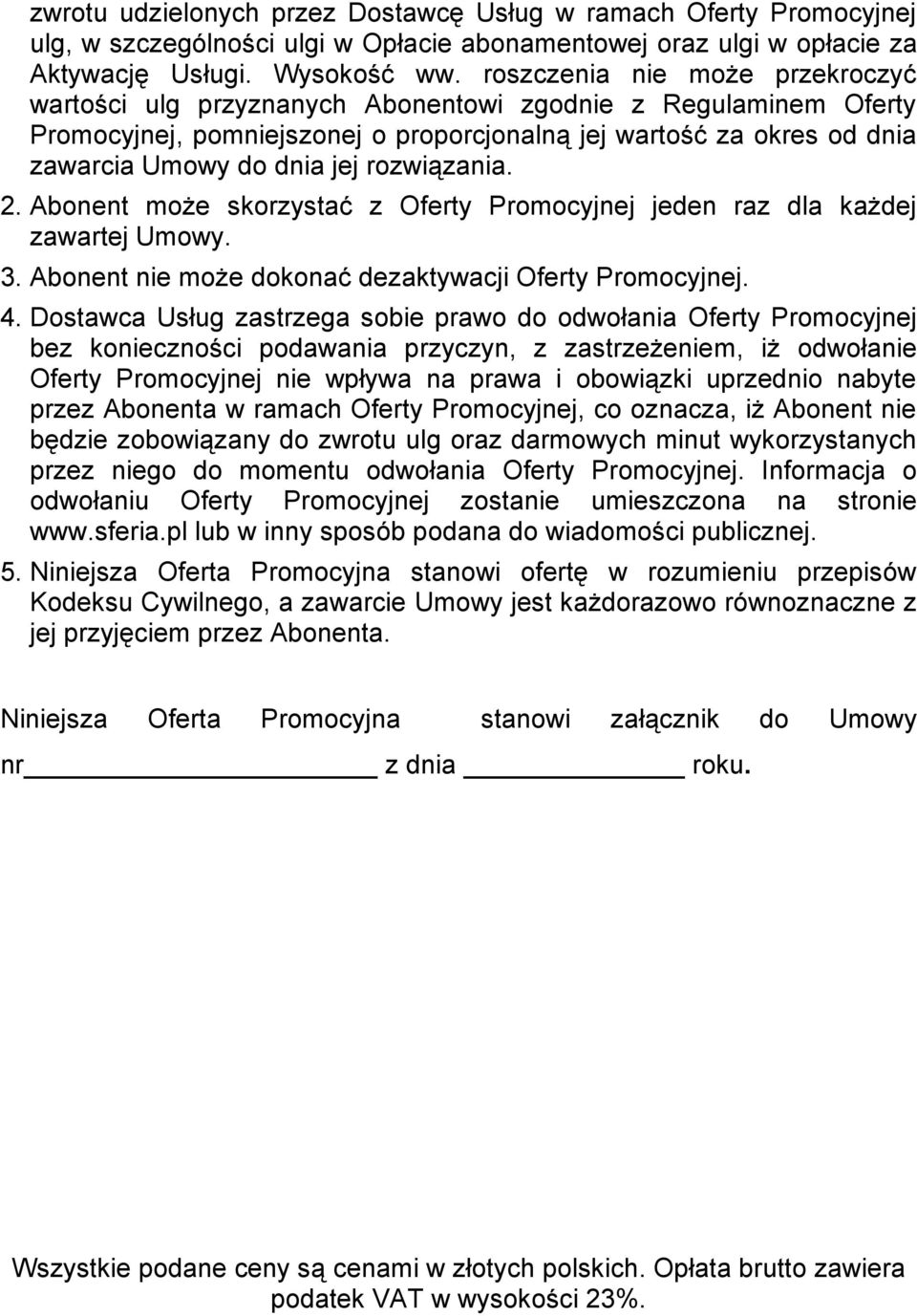 rozwiązania. 2. Abonent może skorzystać z Oferty Promocyjnej jeden raz dla każdej zawartej Umowy. 3. Abonent nie może dokonać dezaktywacji Oferty Promocyjnej. 4.