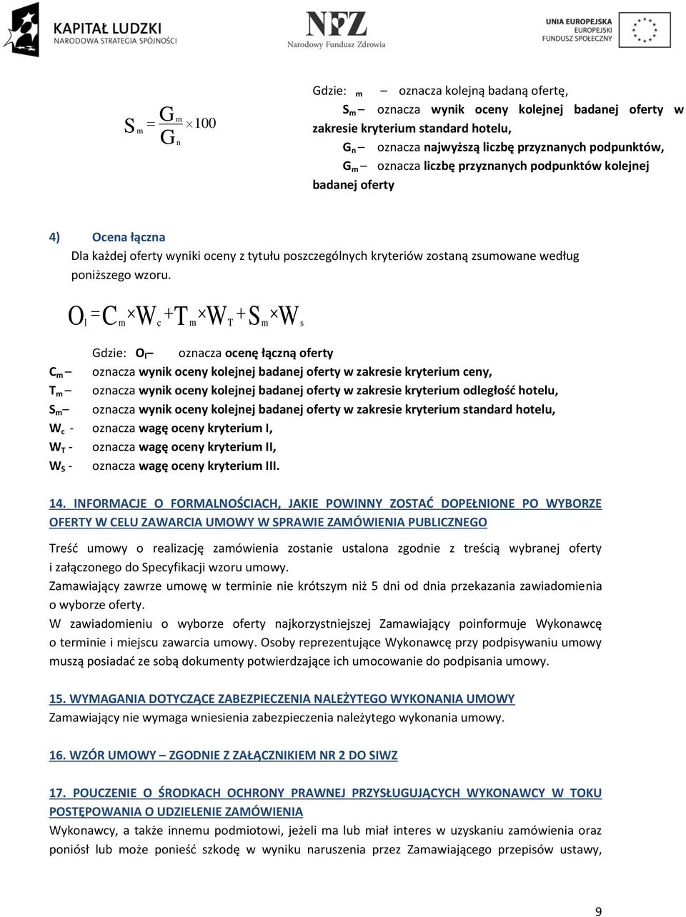 Ol C m W c T m W T S m W s Gdzie: O l oznacza ocenę łączną oferty C m oznacza wynik oceny kolejnej badanej oferty w zakresie kryterium ceny, T m oznacza wynik oceny kolejnej badanej oferty w zakresie