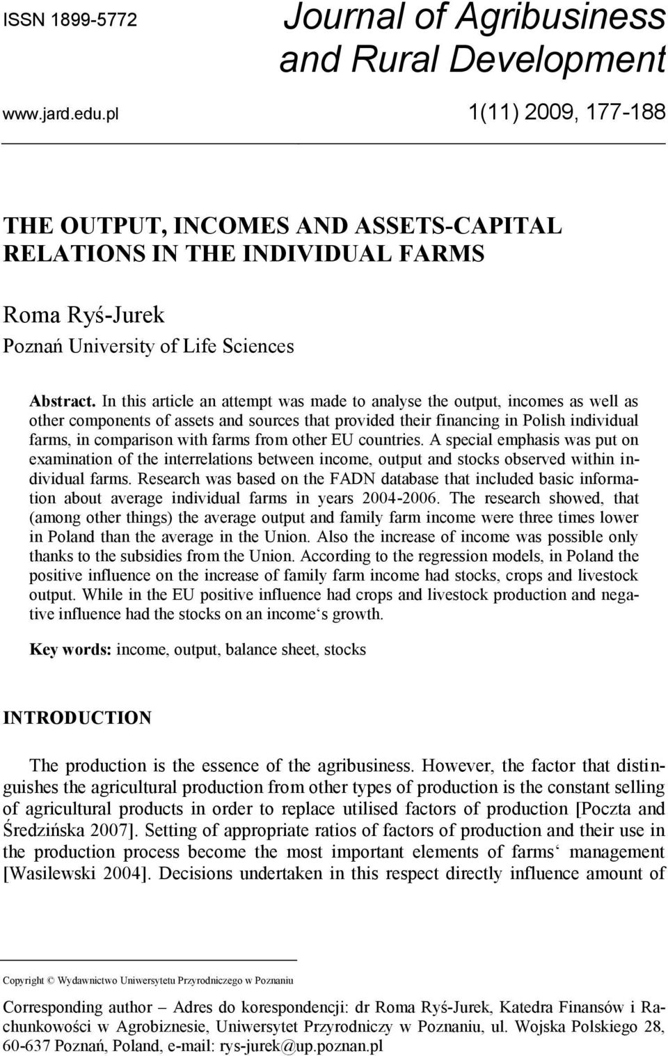 In this article an attempt was made to analyse the output, incomes as well as other components of assets and sources that provided their financing in Polish individual farms, in comparison with farms