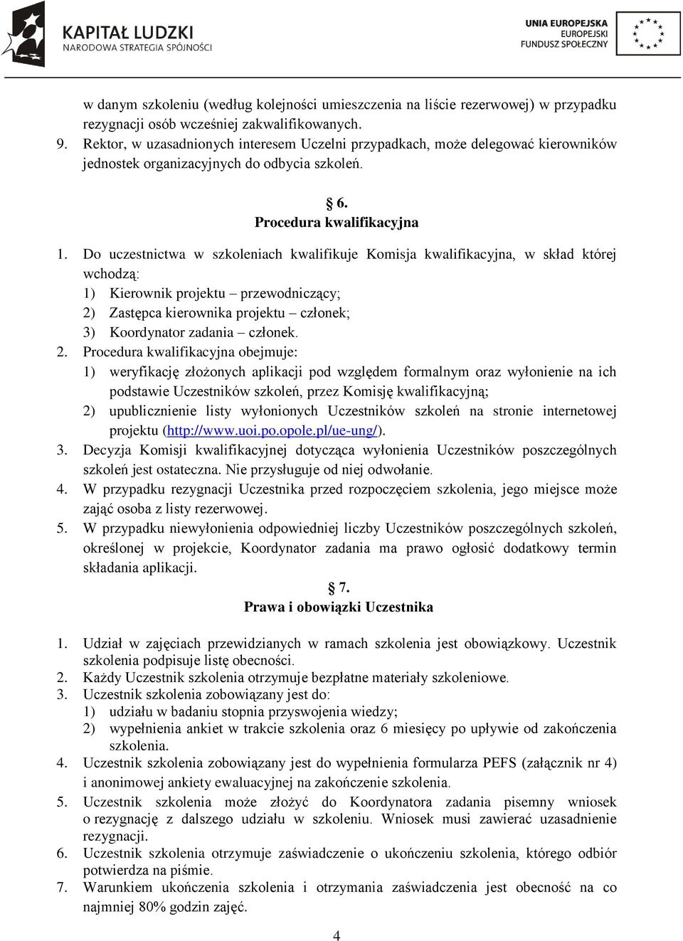 Do uczestnictwa w szkoleniach kwalifikuje Komisja kwalifikacyjna, w skład której wchodzą: 1) Kierownik projektu przewodniczący; 2) Zastępca kierownika projektu członek; 3) Koordynator zadania członek.