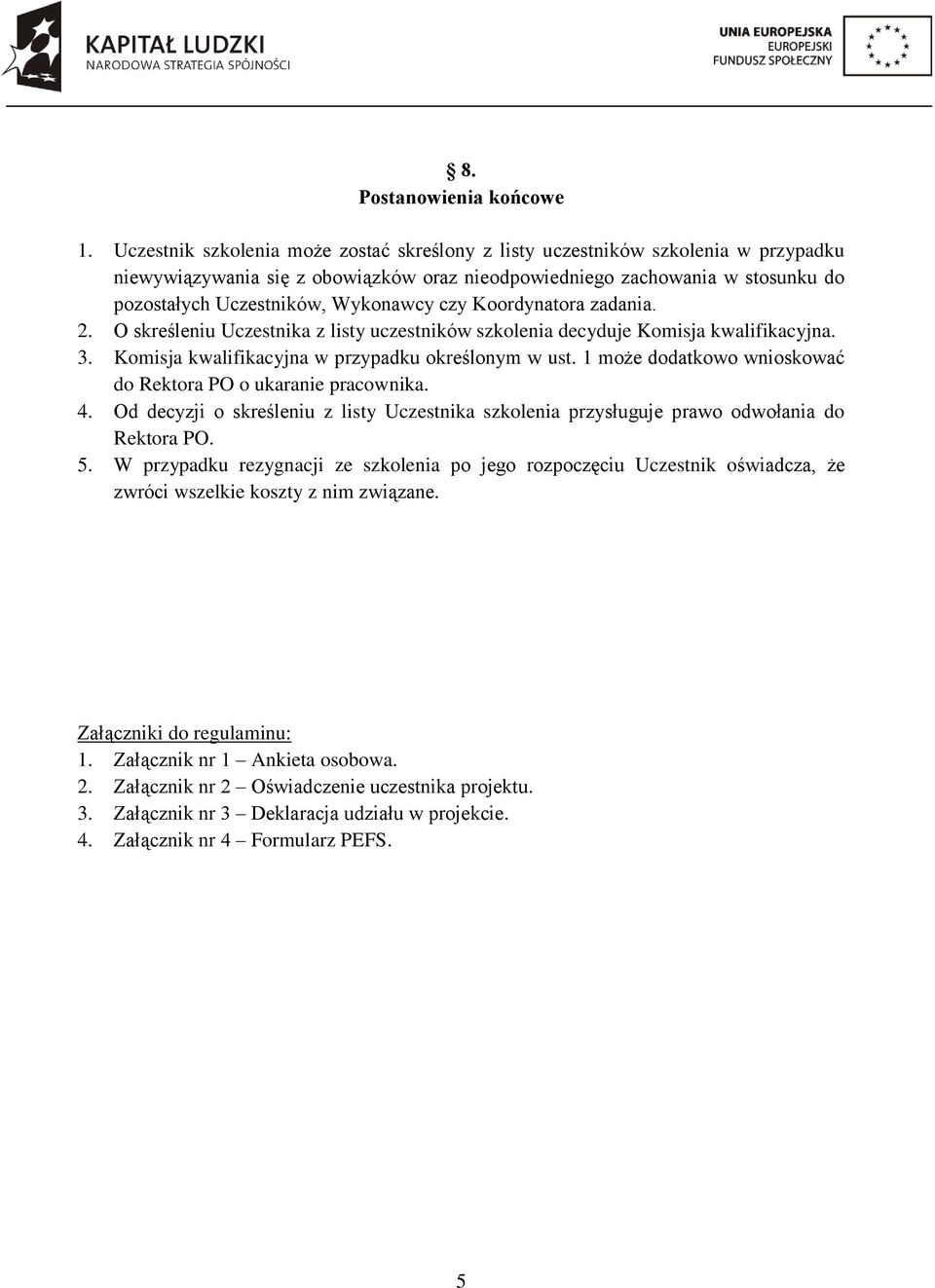 czy Koordynatora zadania. 2. O skreśleniu Uczestnika z listy uczestników szkolenia decyduje Komisja kwalifikacyjna. 3. Komisja kwalifikacyjna w przypadku określonym w ust.