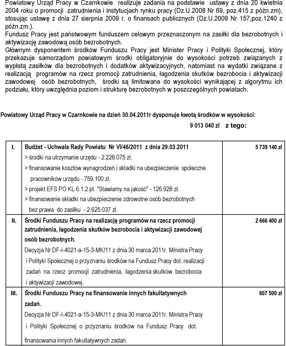 Głównym dysponentem środków Funduszu Pracy jest Minister Pracy i Polityki Społecznej, który przekazuje samorządom powiatowym środki obligatoryjnie do wysokości potrzeb związanych z wypłatą zasiłków