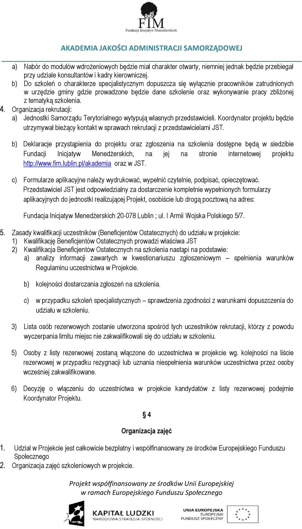 szkolenia. 4. Organizacja rekrutacji: a) Jednostki Samorządu Terytorialnego wytypują własnych przedstawicieli.