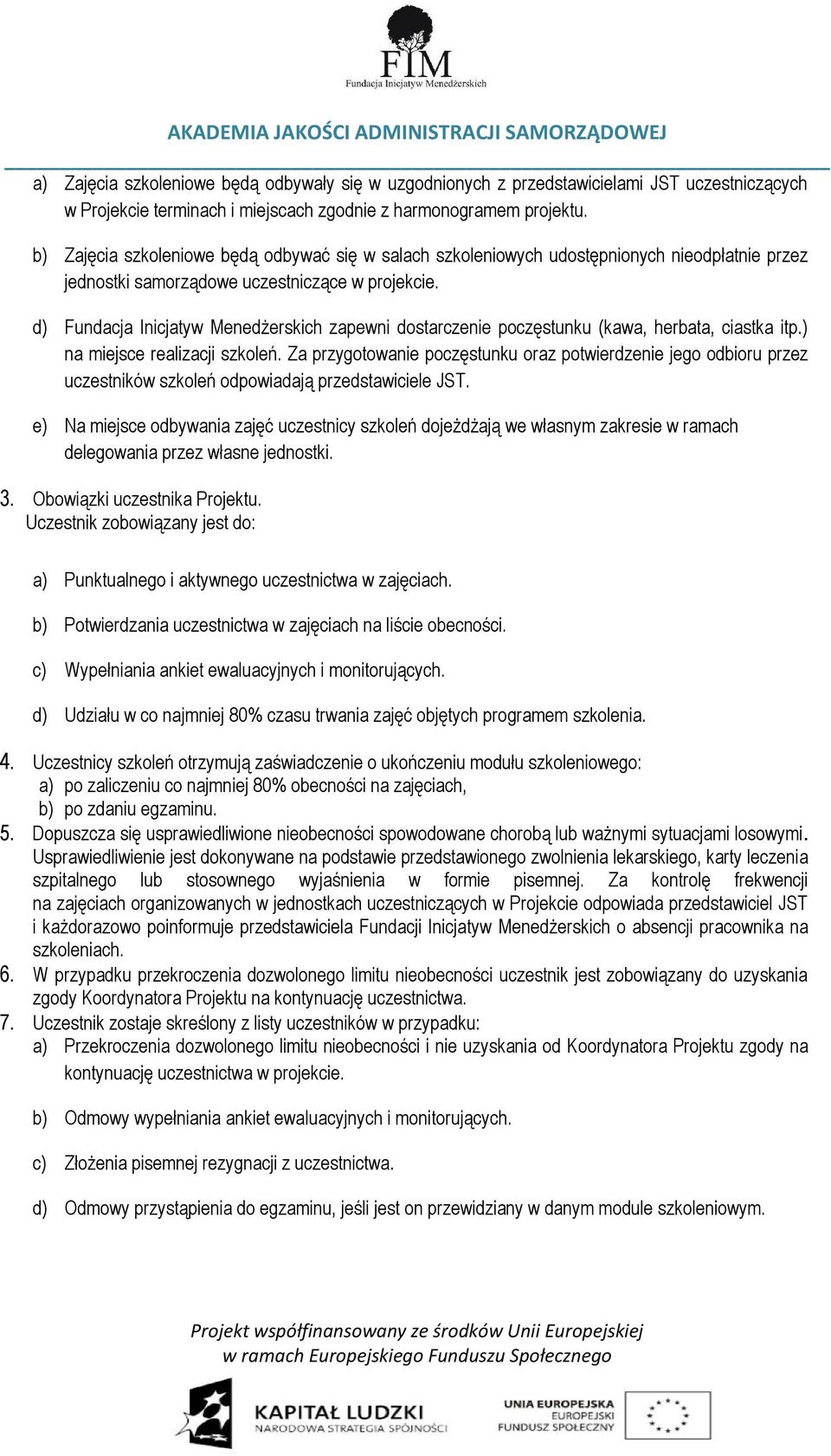 d) Fundacja Inicjatyw Menedżerskich zapewni dostarczenie poczęstunku (kawa, herbata, ciastka itp.) na miejsce realizacji szkoleń.