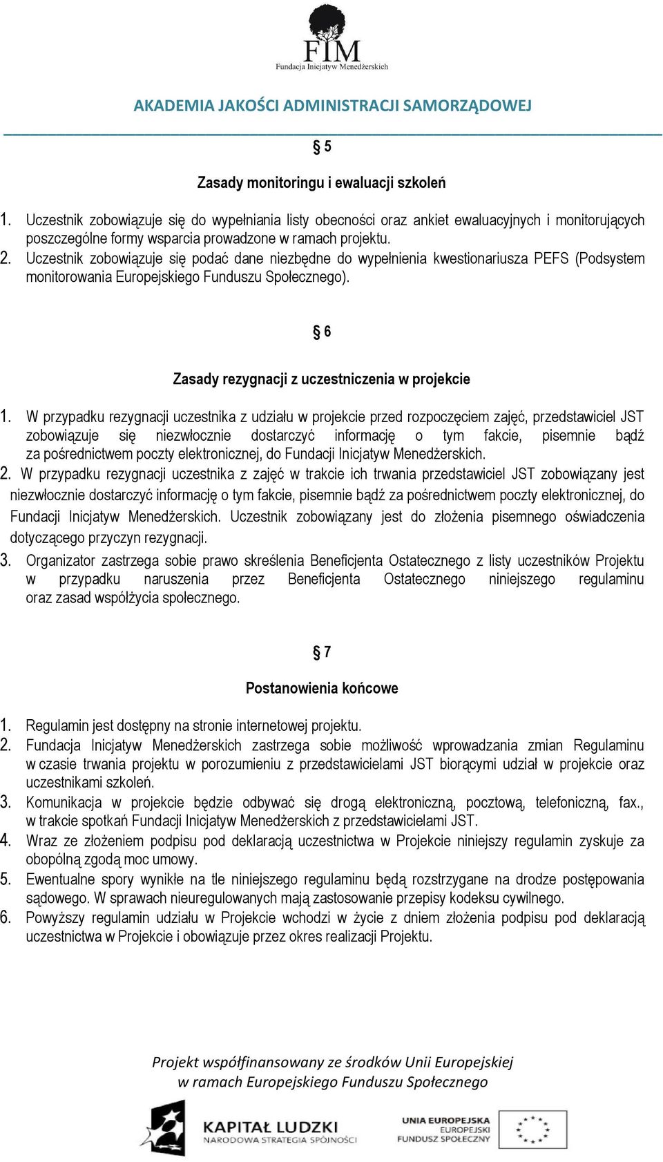 Uczestnik zobowiązuje się podać dane niezbędne do wypełnienia kwestionariusza PEFS (Podsystem monitorowania Europejskiego Funduszu Społecznego). 6 Zasady rezygnacji z uczestniczenia w projekcie 1.