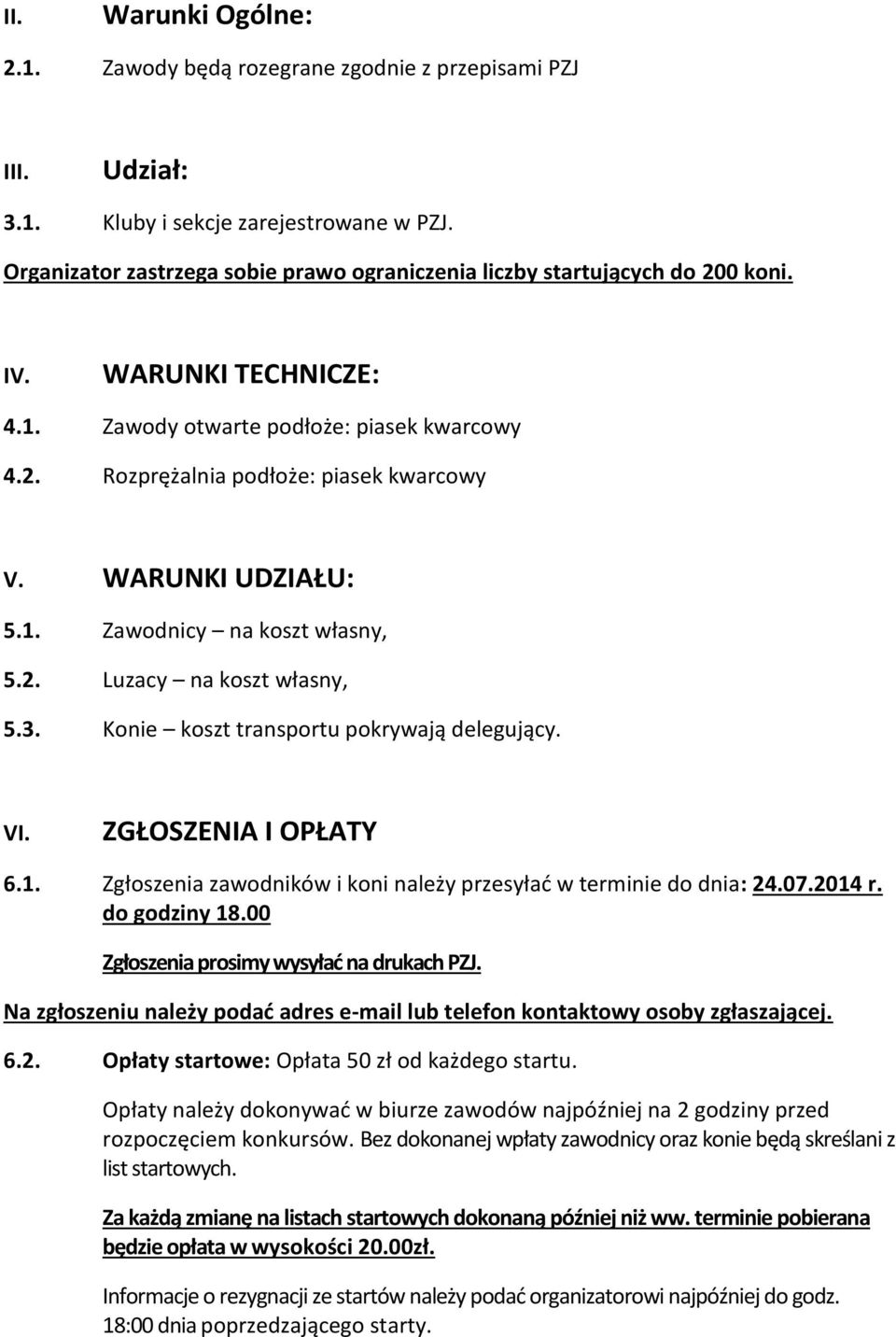 WARUNKI UDZIAŁU: 5.1. Zawodnicy na koszt własny, 5.2. Luzacy na koszt własny, 5.3. Konie koszt transportu pokrywają delegujący. VI. ZGŁOSZENIA I OPŁATY 6.1. Zgłoszenia zawodników i koni należy przesyład w terminie do dnia: 24.