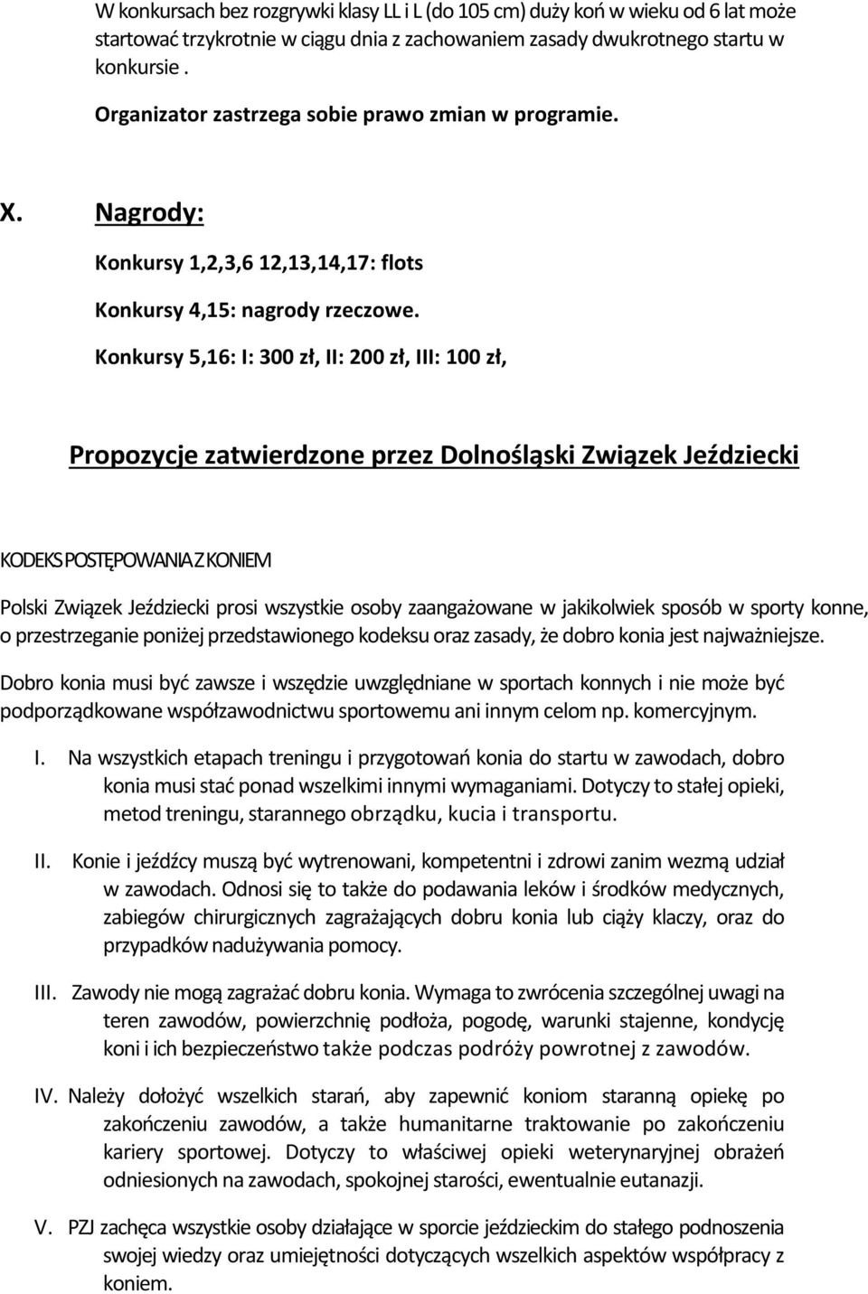 Konkursy 5,16: I: 300 zł, II: 200 zł, III: 100 zł, Propozycje zatwierdzone przez Dolnośląski Związek Jeździecki KODEKS POSTĘPOWANIA Z KONIEM Polski Związek Jeździecki prosi wszystkie osoby