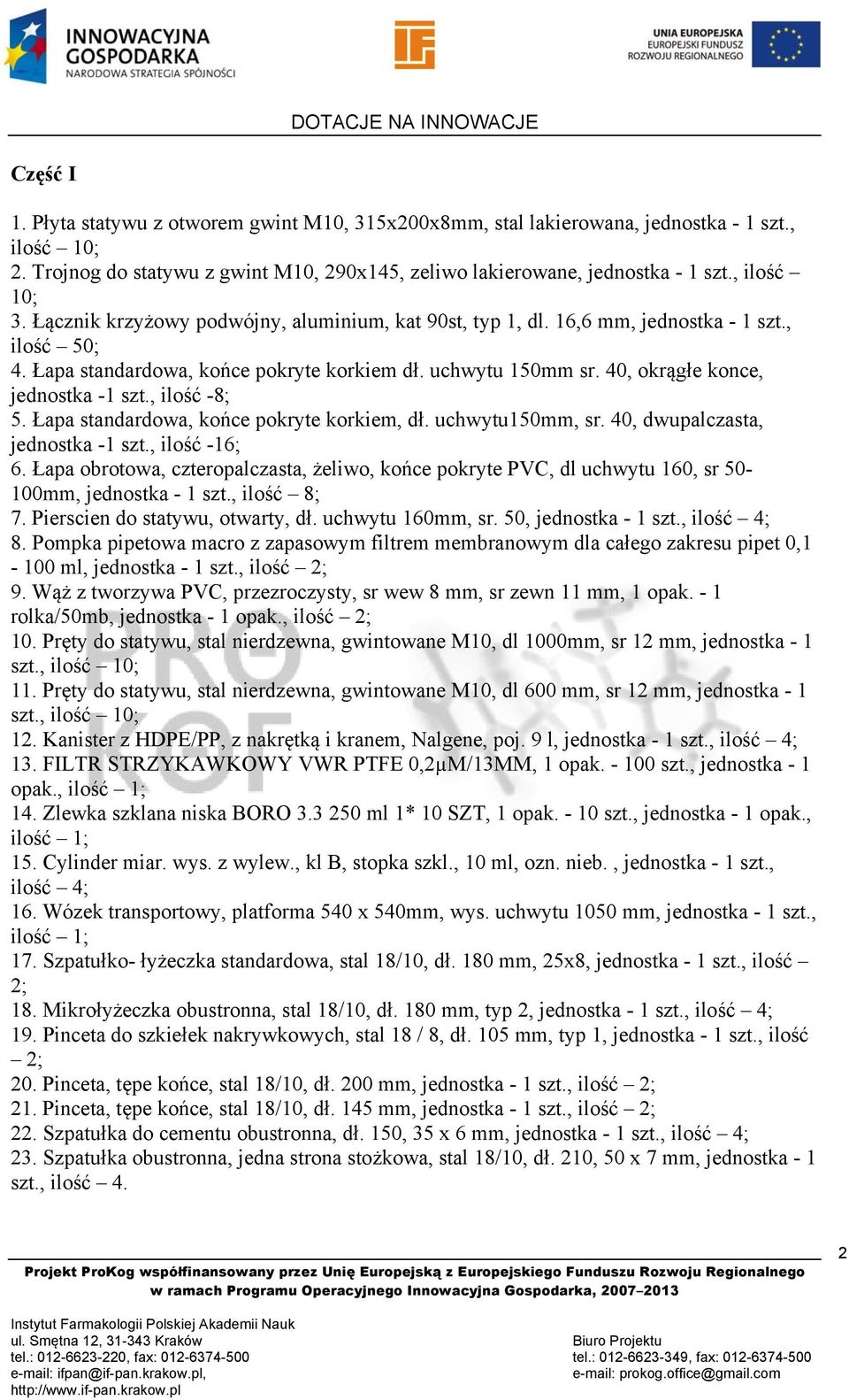 40, okrągłe konce, jednostka -1 szt., ilość -8; 5. Łapa standardowa, końce pokryte korkiem, dł. uchwytu150mm, sr. 40, dwupalczasta, jednostka -1 szt., ilość -16; 6.