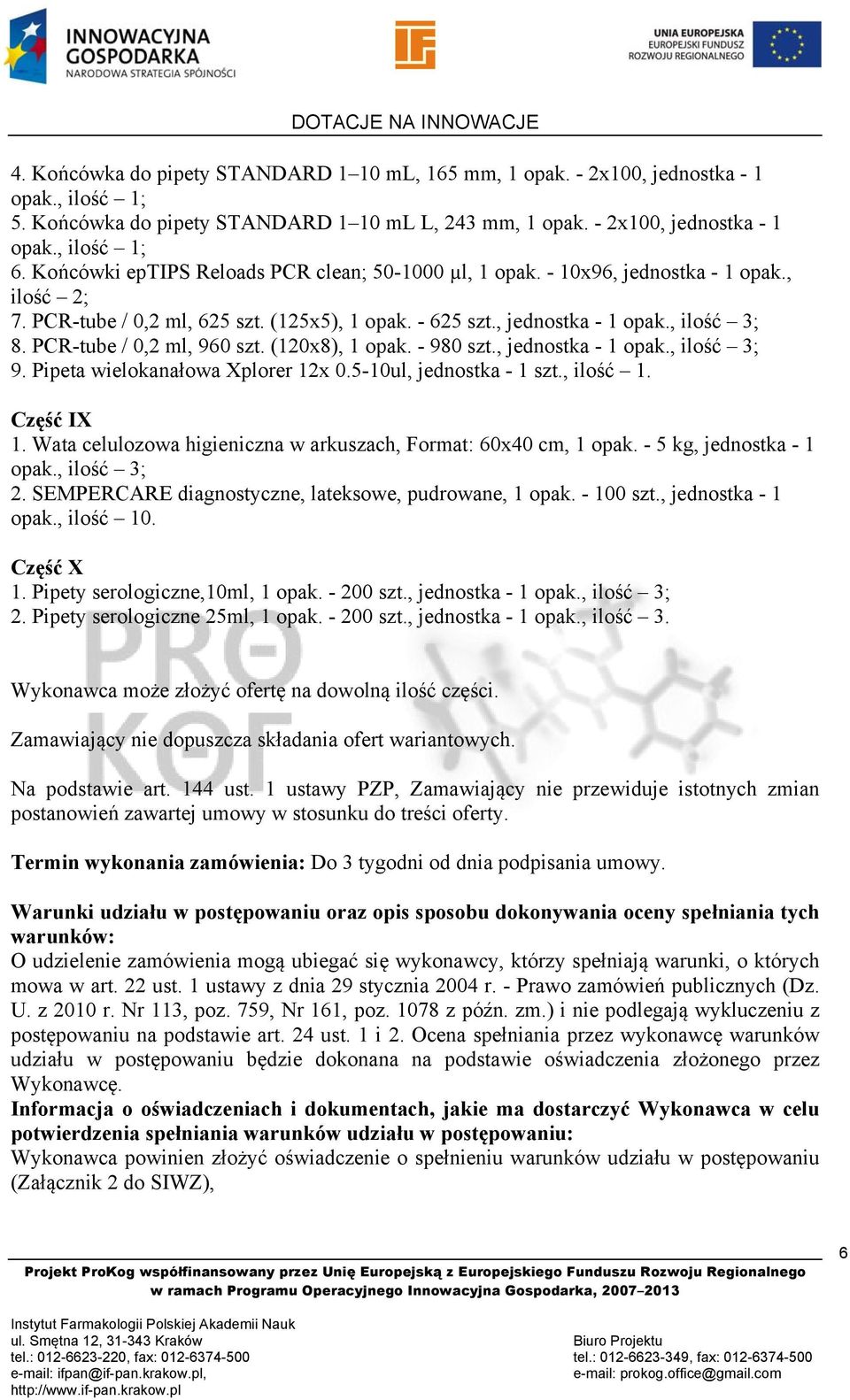 PCR-tube / 0,2 ml, 960 szt. (120x8), 1 opak. - 980 szt., jednostka - 1 opak., ilość 3; 9. Pipeta wielokanałowa Xplorer 12x 0.5-10ul, jednostka - 1 szt., ilość 1. Część IX 1.