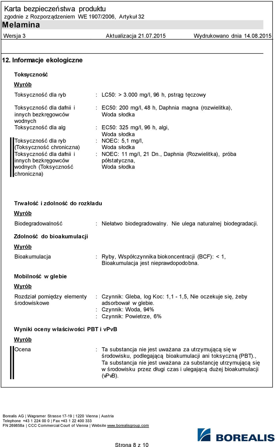 000 mg/l, 96 h, pstrąg tęczowy : EC50: 200 mg/l, 48 h, Daphnia magna (rozwielitka), Woda słodka : EC50: 325 mg/l, 96 h, algi, Woda słodka : NOEC: 5,1 mg/l, Woda słodka : NOEC: 11 mg/l, 21 Dn.