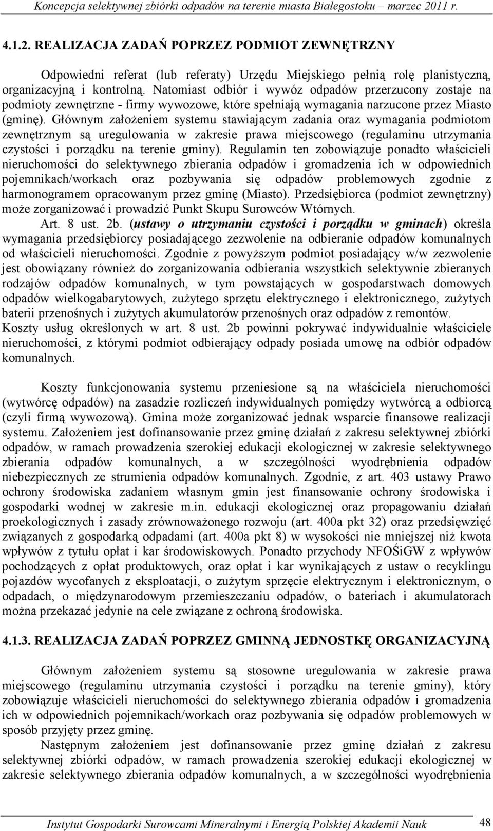 Głównym załoŝeniem systemu stawiającym zadania oraz wymagania podmiotom zewnętrznym są uregulowania w zakresie prawa miejscowego (regulaminu utrzymania czystości i porządku na terenie gminy).
