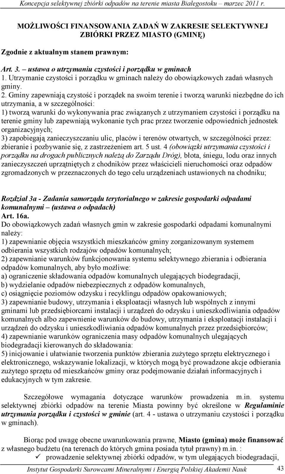 Gminy zapewniają czystość i porządek na swoim terenie i tworzą warunki niezbędne do ich utrzymania, a w szczególności: 1) tworzą warunki do wykonywania prac związanych z utrzymaniem czystości i
