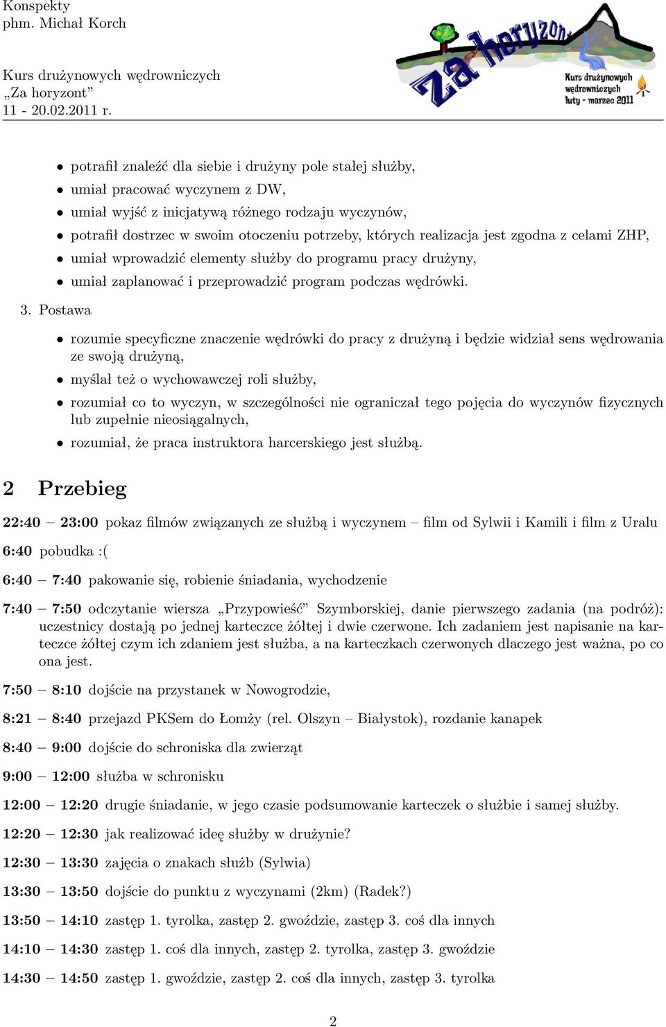 rozumie specyficzne znaczenie wędrówki do pracy z drużyną i będzie widział sens wędrowania ze swoją drużyną, myślał też o wychowawczej roli służby, rozumiał co to wyczyn, w szczególności nie