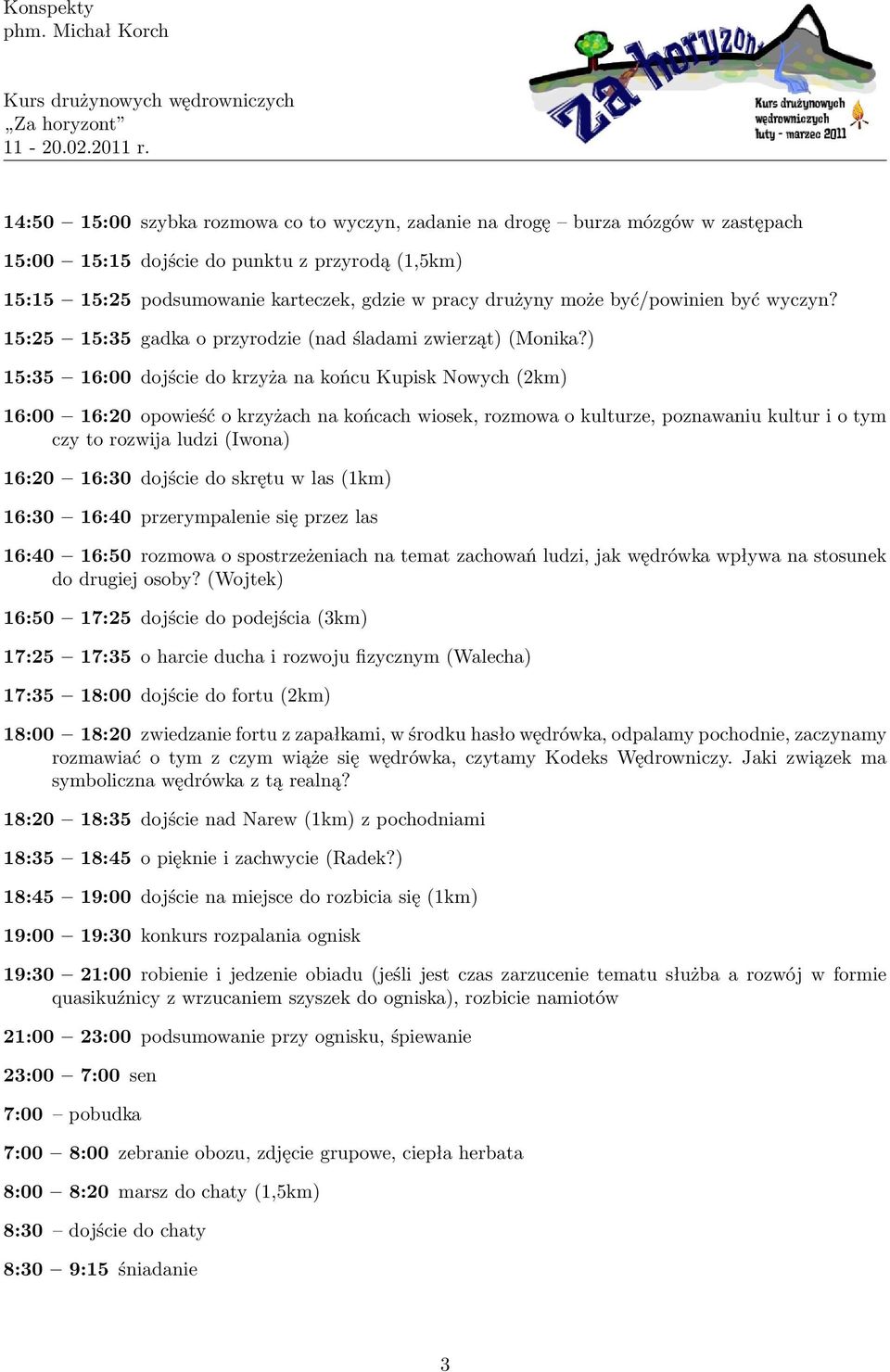 ) 15:35 16:00 dojście do krzyża na końcu Kupisk Nowych (2km) 16:00 16:20 opowieść o krzyżach na końcach wiosek, rozmowa o kulturze, poznawaniu kultur i o tym czy to rozwija ludzi (Iwona) 16:20 16:30