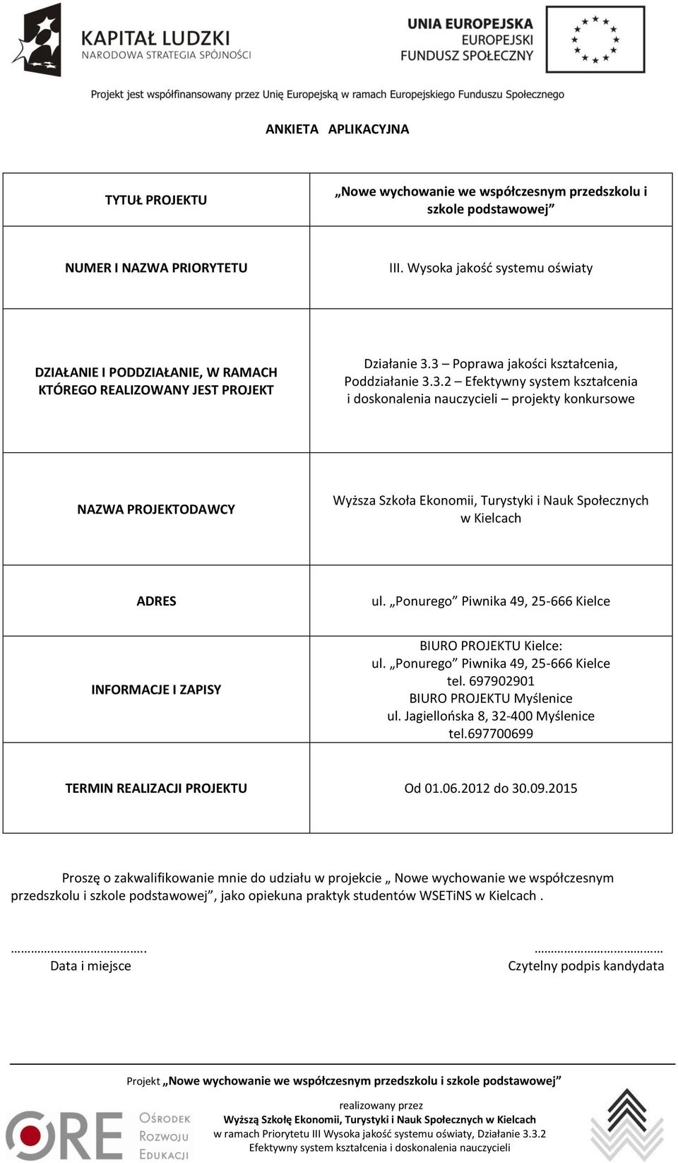 3 Poprawa jakości kształcenia, Poddziałanie 3.3.2 Efektywny system kształcenia i doskonalenia nauczycieli projekty konkursowe NAZWA PROJEKTODAWCY Wyższa Szkoła Ekonomii, Turystyki i Nauk Społecznych w Kielcach ADRES ul.