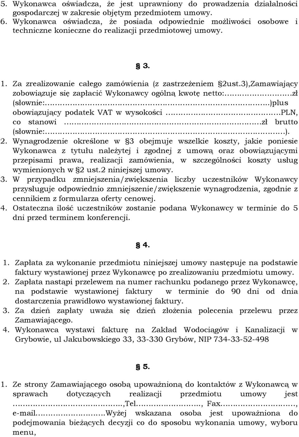 3),Zamawiający zobowiązuje się zapłacić Wykonawcy ogólną kwotę netto: zł (słownie:...)plus obowiązujący podatek VAT w wysokości.pln, co stanowi. zł brutto (słownie: ). 2.