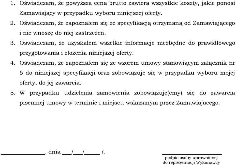 Oświadczam, że uzyskałem wszelkie informacje niezbędne do prawidłowego przygotowania i złożenia niniejszej oferty. 4.