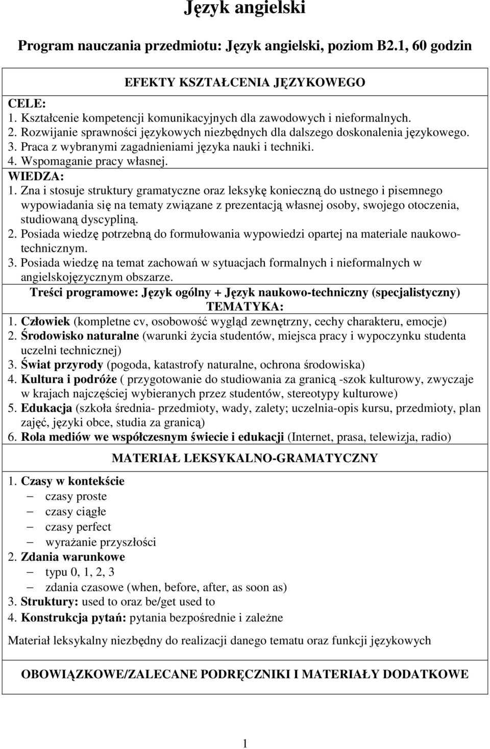 Zna i stosuje struktury gramatyczne oraz leksykę konieczną do ustnego i pisemnego wypowiadania się na tematy związane z prezentacją własnej osoby, swojego otoczenia, studiowaną dyscypliną. 2.