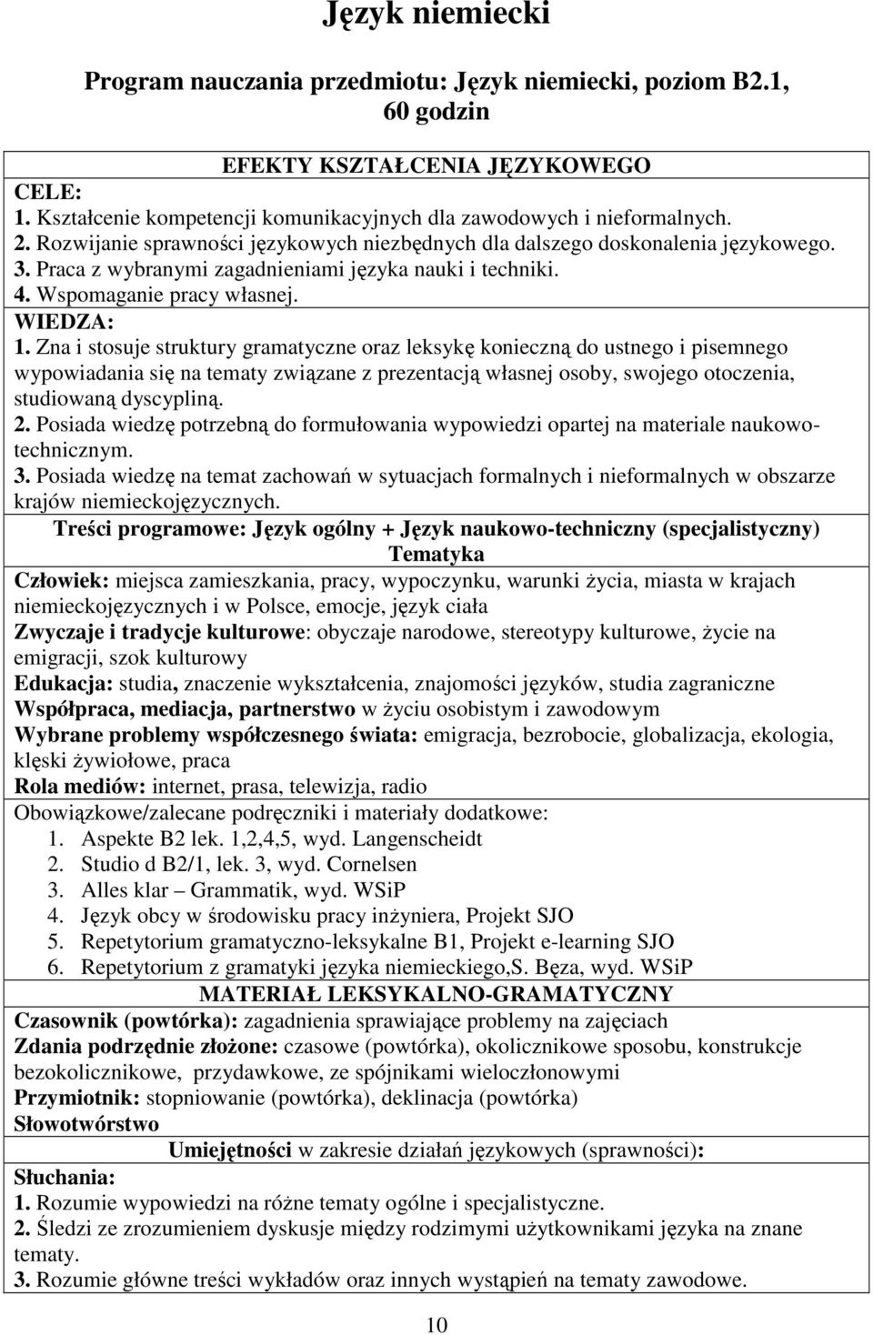 Zna i stosuje struktury gramatyczne oraz leksykę konieczną do ustnego i pisemnego wypowiadania się na tematy związane z prezentacją własnej osoby, swojego otoczenia, studiowaną dyscypliną. 2.
