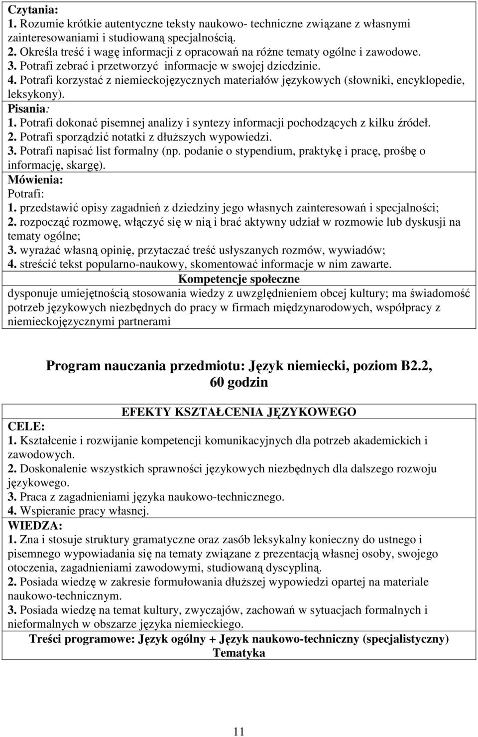 Potrafi korzystać z niemieckojęzycznych materiałów językowych (słowniki, encyklopedie, leksykony). 1. Potrafi dokonać pisemnej analizy i syntezy informacji pochodzących z kilku źródeł. 2.