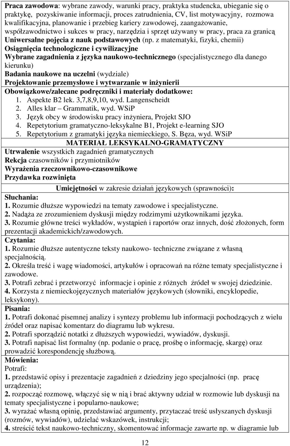 z matematyki, fizyki, chemii) Osiągnięcia technologiczne i cywilizacyjne Wybrane zagadnienia z języka naukowo-technicznego (specjalistycznego dla danego kierunku) Badania naukowe na uczelni