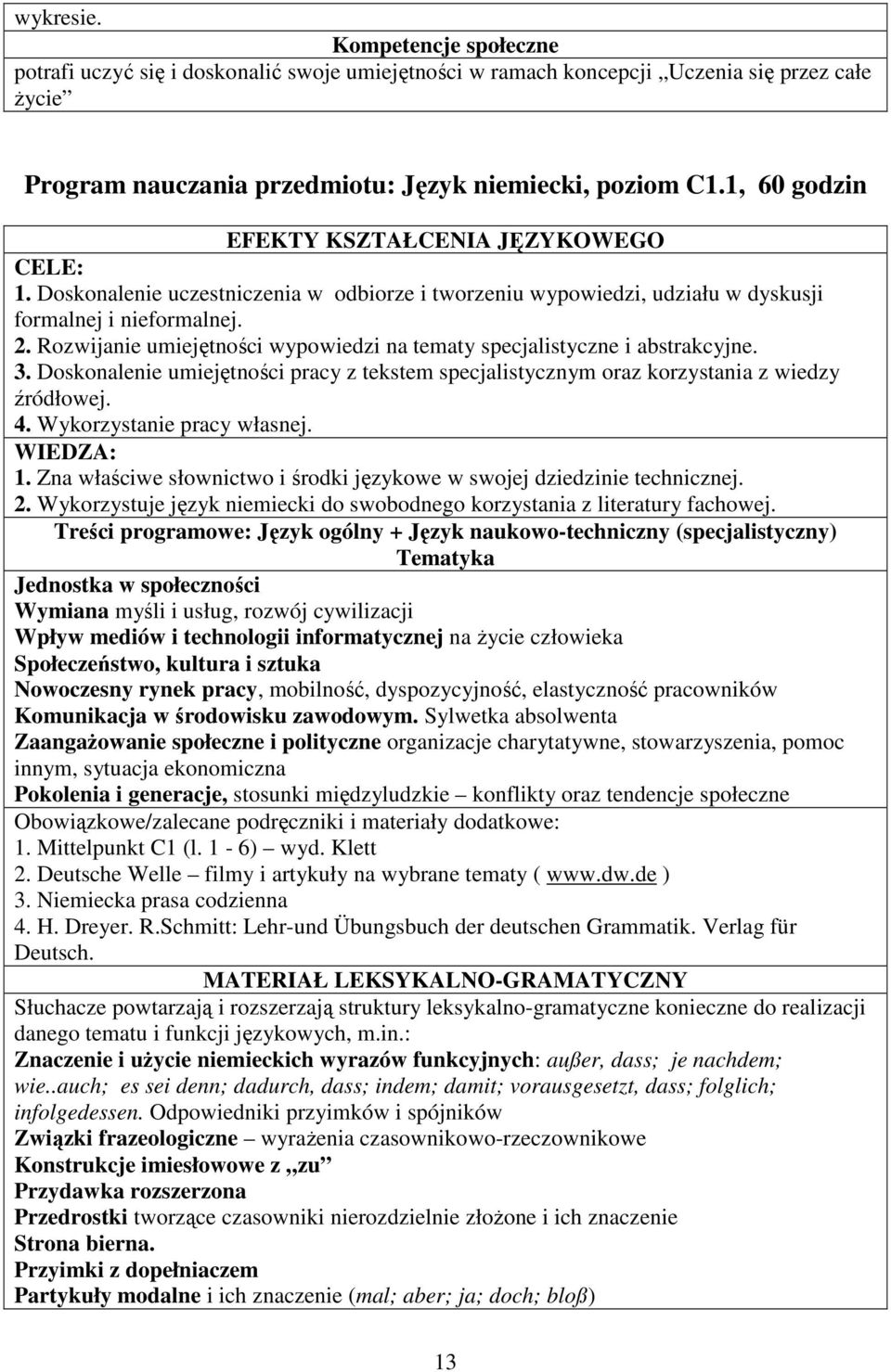 Rozwijanie umiejętności wypowiedzi na tematy specjalistyczne i abstrakcyjne. 3. Doskonalenie umiejętności pracy z tekstem specjalistycznym oraz korzystania z wiedzy źródłowej. 4.
