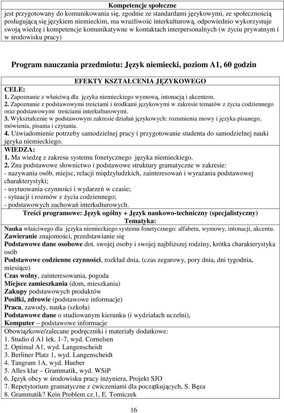 1. Zapoznanie z właściwą dla języka niemieckiego wymową, intonacją i akcentem. 2.