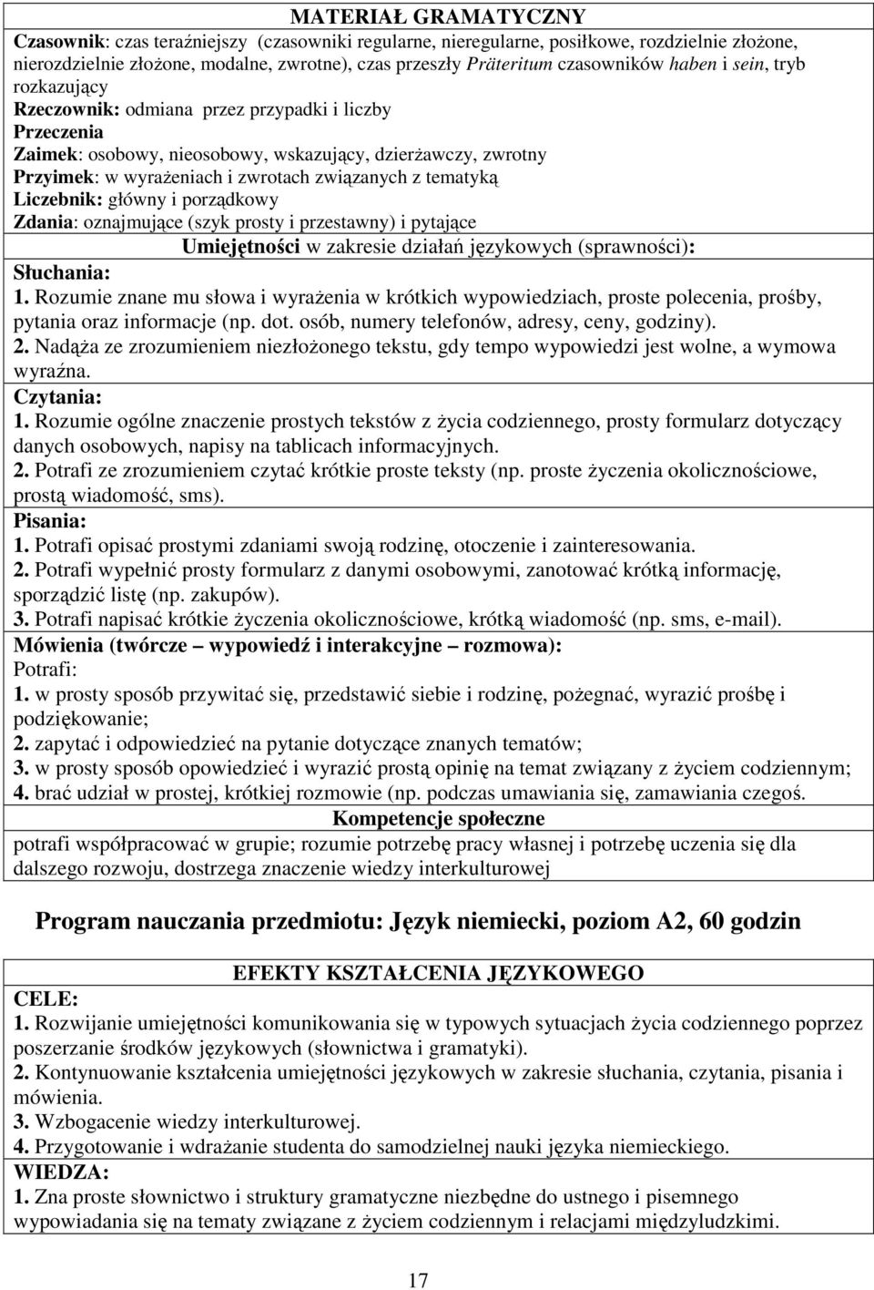 tematyką Liczebnik: główny i porządkowy Zdania: oznajmujące (szyk prosty i przestawny) i pytające Umiejętności w zakresie działań językowych (sprawności): Słuchania: 1.
