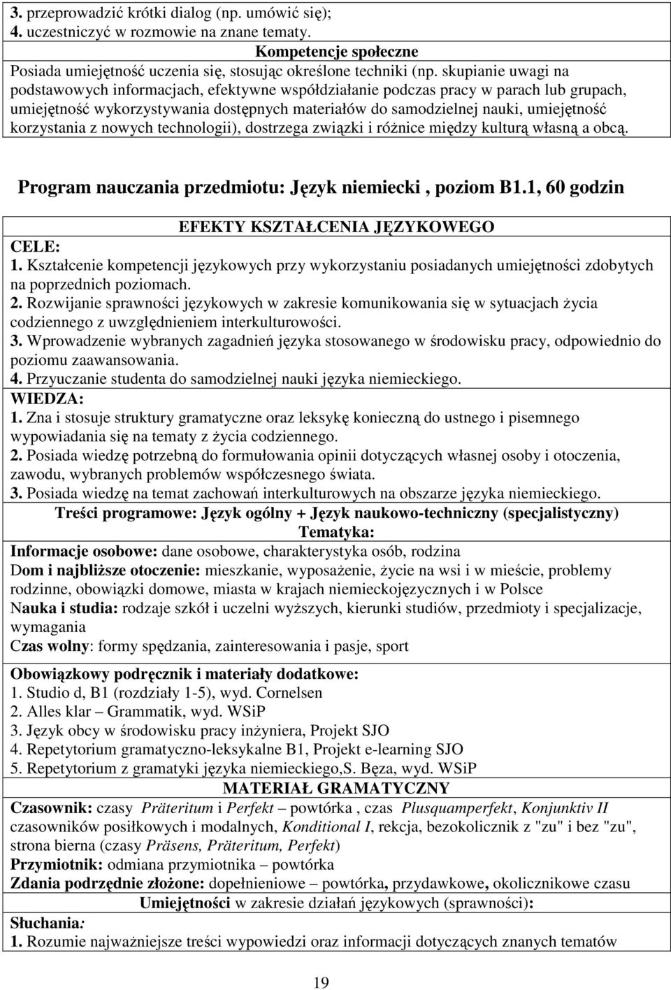 korzystania z nowych technologii), dostrzega związki i różnice między kulturą własną a obcą. Program nauczania przedmiotu: Język niemiecki, poziom B1.1, 60 godzin CELE: 1.