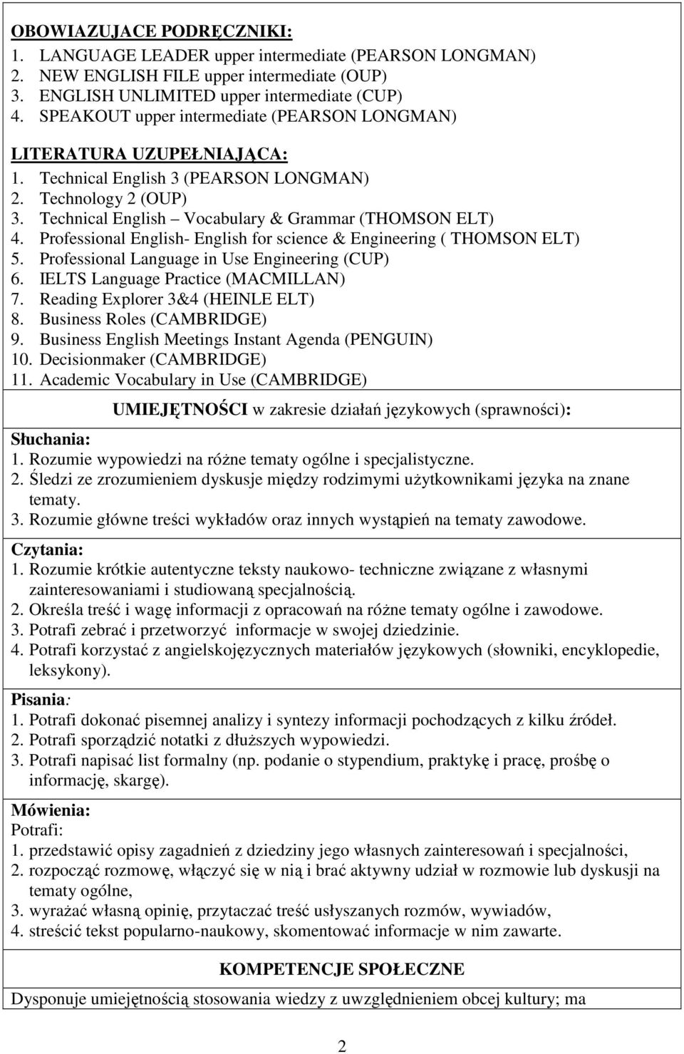 Professional English- English for science & Engineering ( THOMSON ELT) 5. Professional Language in Use Engineering (CUP) 6. IELTS Language Practice (MACMILLAN) 7. Reading Explorer 3&4 (HEINLE ELT) 8.