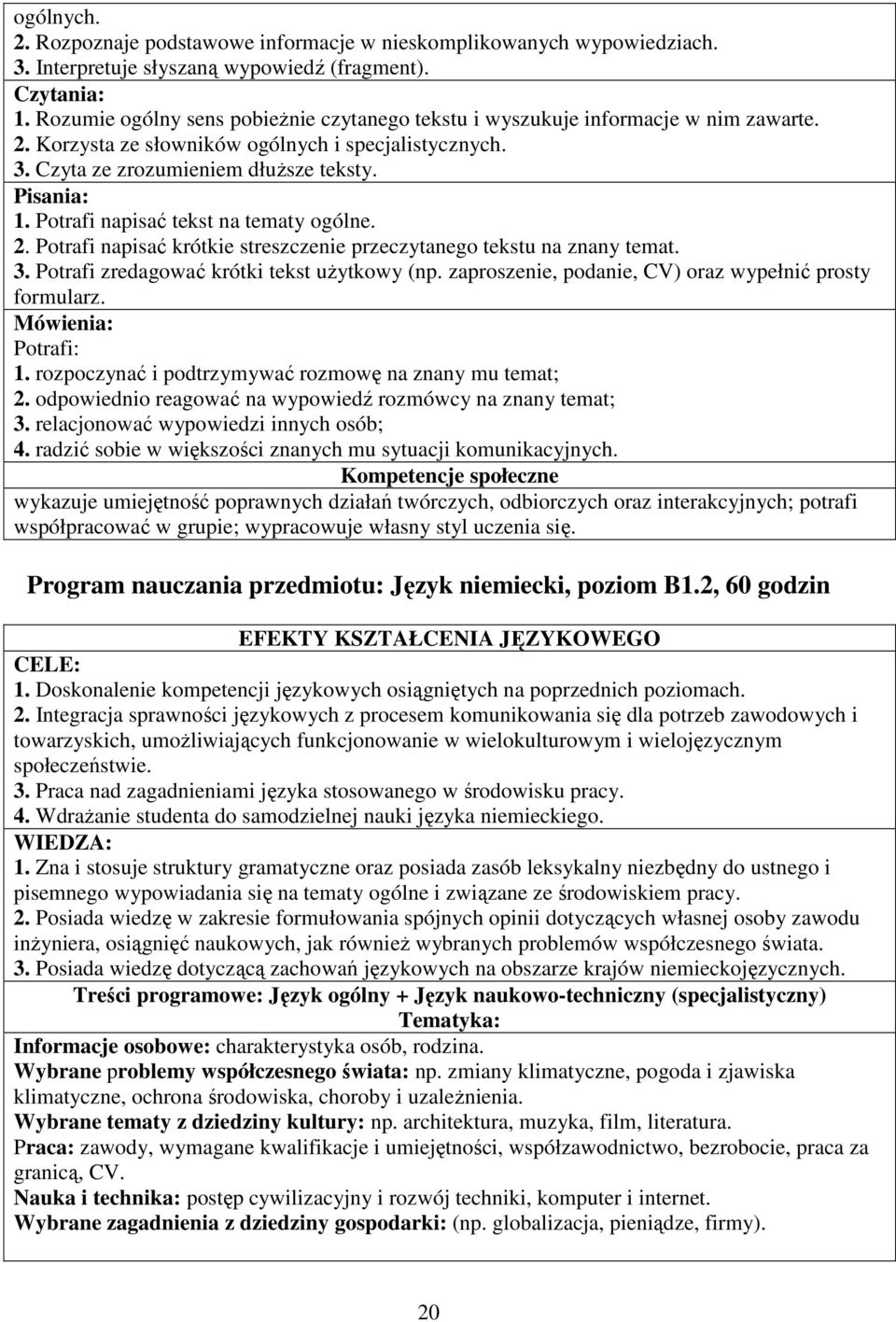 Potrafi napisać tekst na tematy ogólne. 2. Potrafi napisać krótkie streszczenie przeczytanego tekstu na znany temat. 3. Potrafi zredagować krótki tekst użytkowy (np.