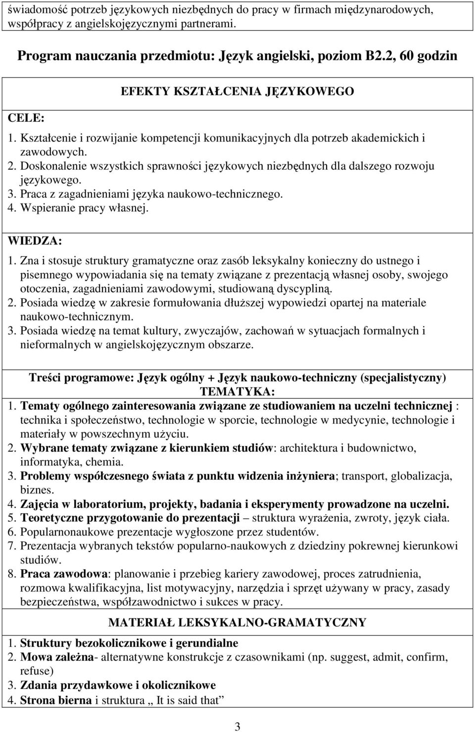 Doskonalenie wszystkich sprawności językowych niezbędnych dla dalszego rozwoju językowego. 3. Praca z zagadnieniami języka naukowo-technicznego. 4. Wspieranie pracy własnej. WIEDZA: 1.
