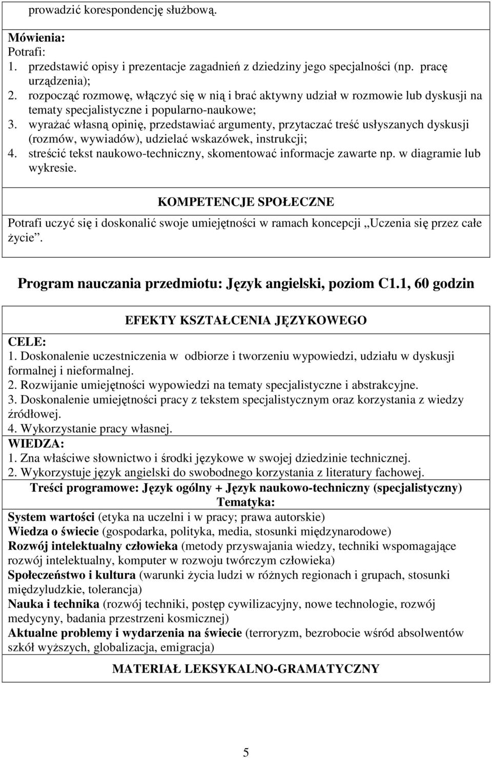 wyrażać własną opinię, przedstawiać argumenty, przytaczać treść usłyszanych dyskusji (rozmów, wywiadów), udzielać wskazówek, instrukcji; 4.