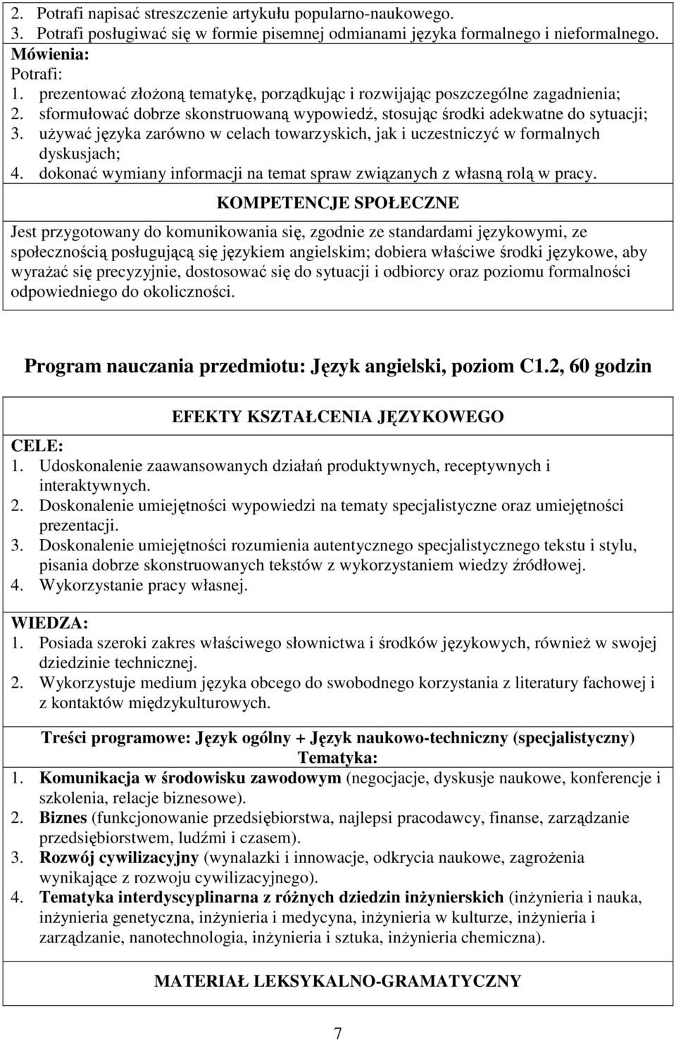 używać języka zarówno w celach towarzyskich, jak i uczestniczyć w formalnych dyskusjach; 4. dokonać wymiany informacji na temat spraw związanych z własną rolą w pracy.