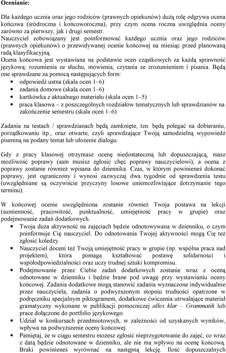 Ocena końcowa jest wystawiana na podstawie ocen cząstkowych za każdą sprawność językową: rozumienia ze słuchu, mówienia, czytania ze zrozumieniem i pisania.