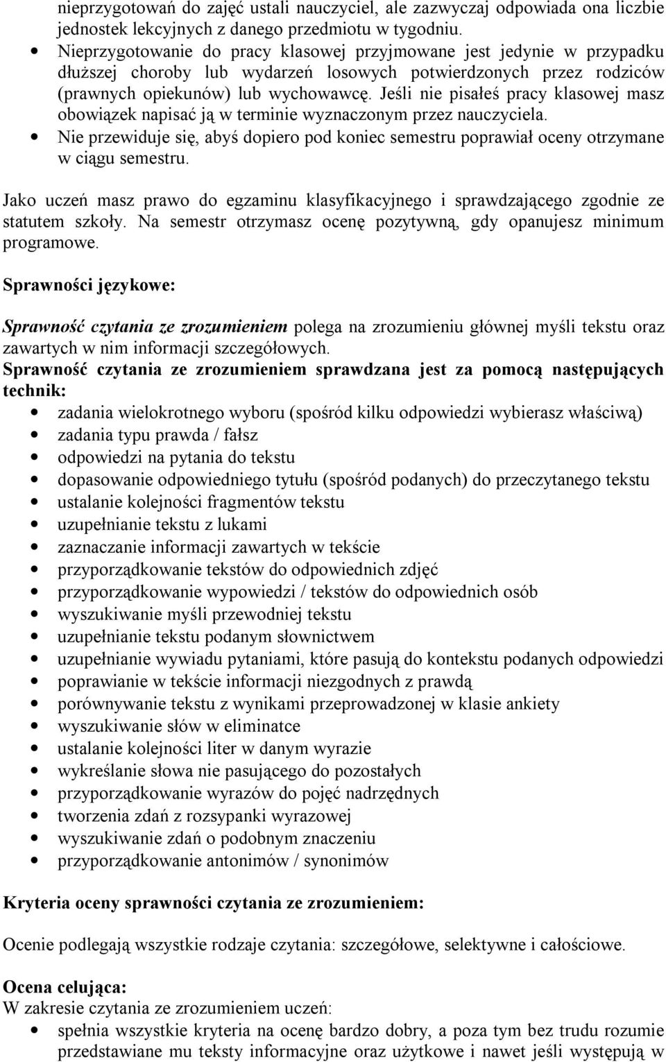 Jeśli nie pisałeś pracy klasowej masz obowiązek napisać ją w terminie wyznaczonym przez nauczyciela. Nie przewiduje się, abyś dopiero pod koniec semestru poprawiał oceny otrzymane w ciągu semestru.