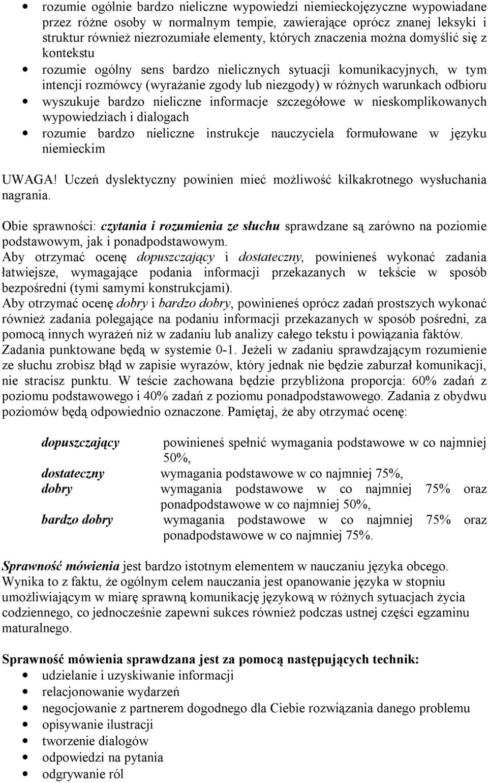 bardzo nieliczne informacje szczegółowe w nieskomplikowanych wypowiedziach i dialogach rozumie bardzo nieliczne instrukcje nauczyciela formułowane w języku niemieckim UWAGA!