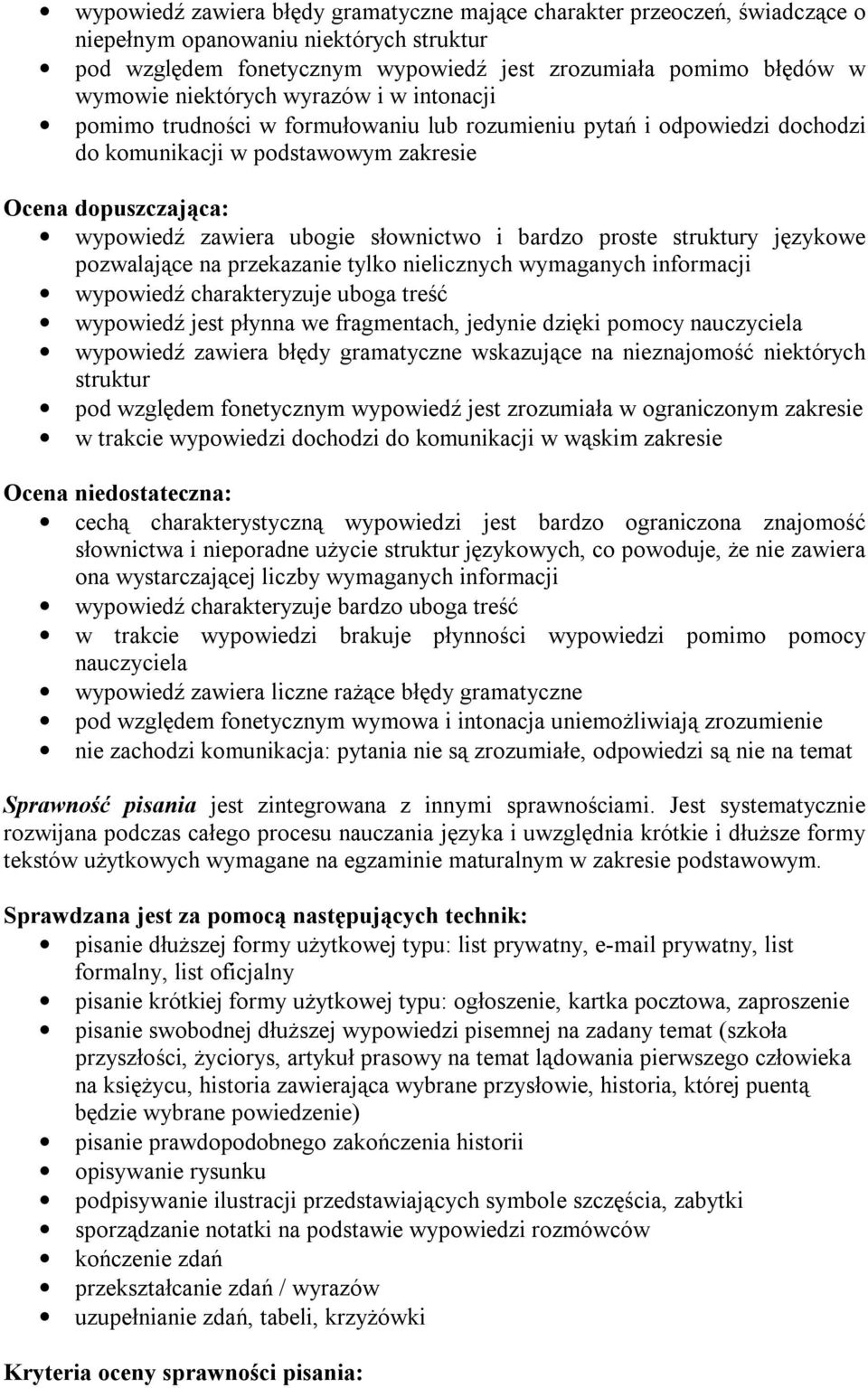 słownictwo i bardzo proste struktury językowe pozwalające na przekazanie tylko nielicznych wymaganych informacji wypowiedź charakteryzuje uboga treść wypowiedź jest płynna we fragmentach, jedynie