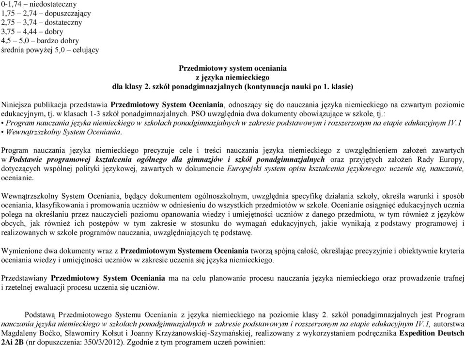 klasie) Niniejsza publikacja przedstawia Przedmiotowy System Oceniania, odnoszący się do nauczania języka niemieckiego na czwartym poziomie edukacyjnym, tj. w klasach 1-3 szkół ponadgimnazjalnych.