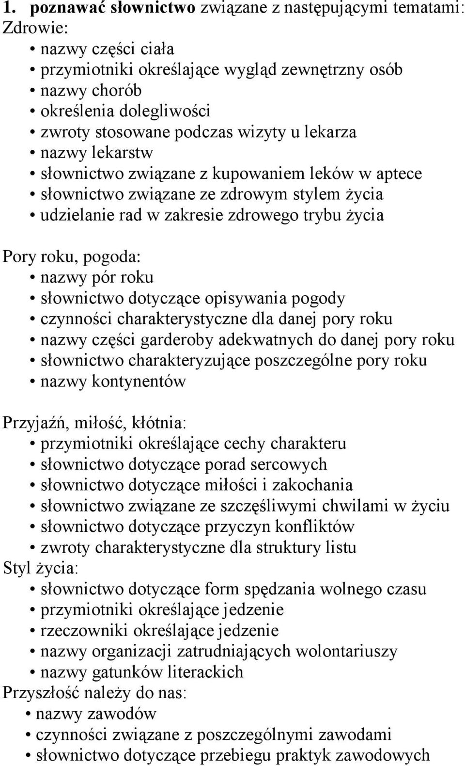 roku słownictwo dotyczące opisywania pogody czynności charakterystyczne dla danej pory roku nazwy części garderoby adekwatnych do danej pory roku słownictwo charakteryzujące poszczególne pory roku