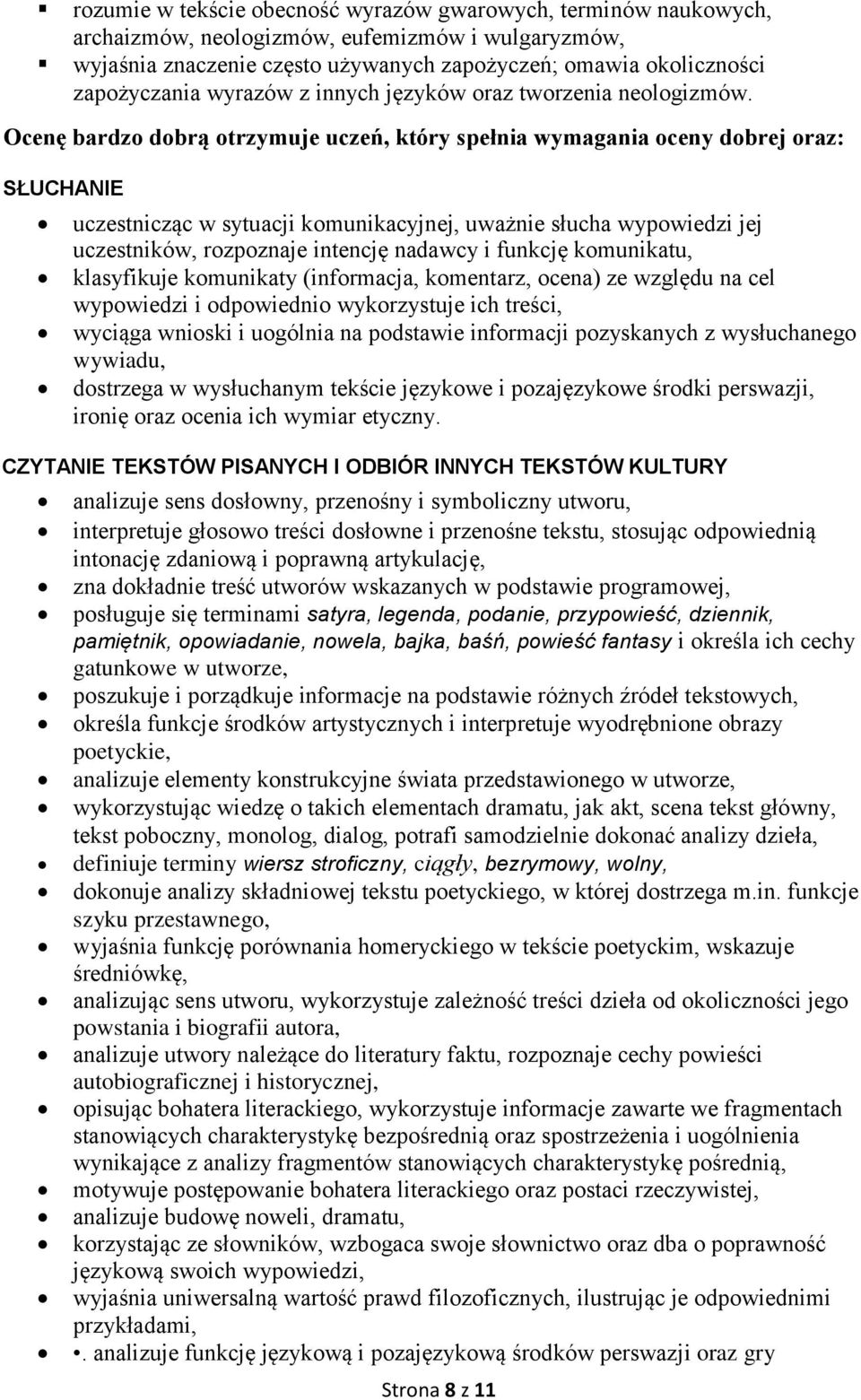 Ocenę bardzo dobrą otrzymuje uczeń, który spełnia wymagania oceny dobrej oraz: SŁUCHANIE uczestnicząc w sytuacji komunikacyjnej, uważnie słucha wypowiedzi jej uczestników, rozpoznaje intencję nadawcy