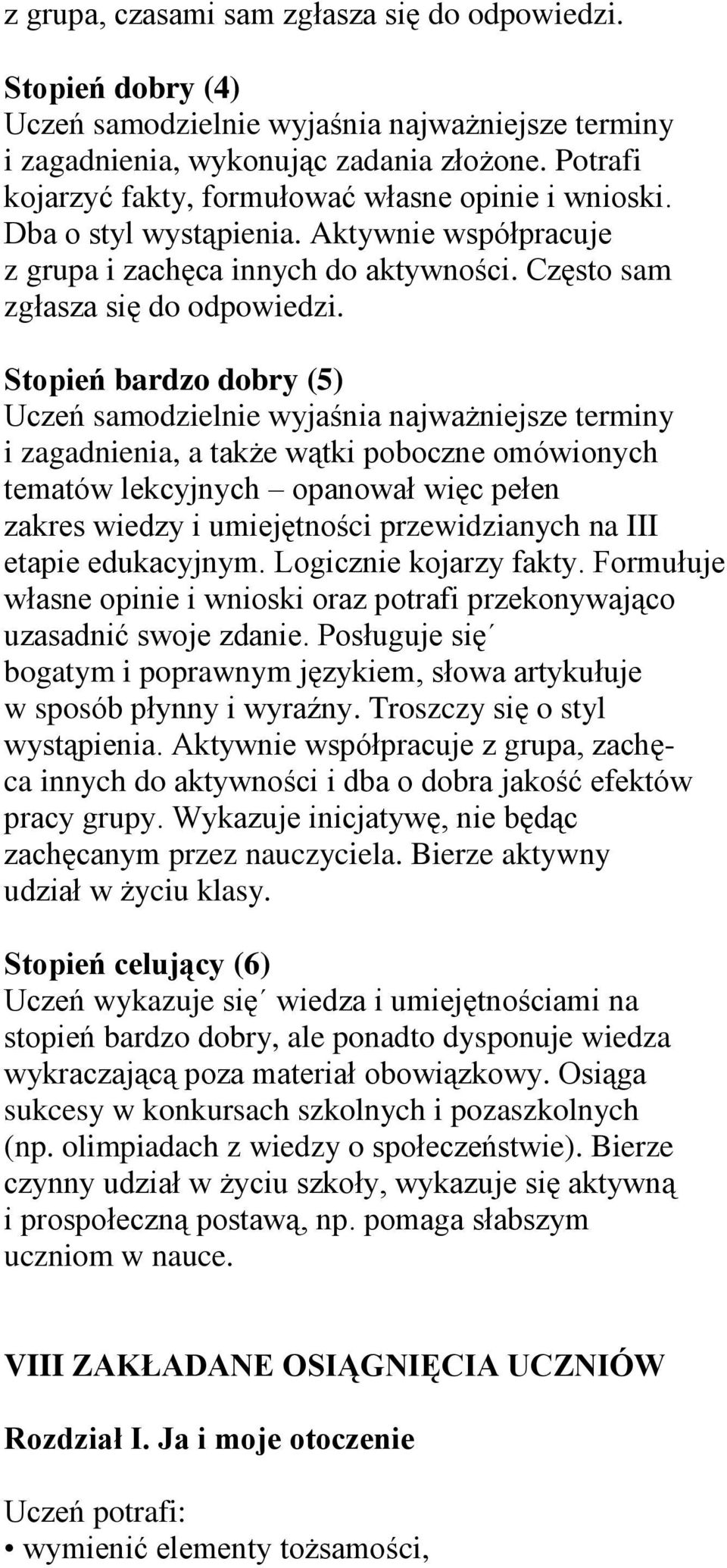 Stopień bardzo dobry (5) Uczeń samodzielnie wyjaśnia najważniejsze terminy i zagadnienia, a także wątki poboczne omówionych tematów lekcyjnych opanował więc pełen zakres wiedzy i umiejętności