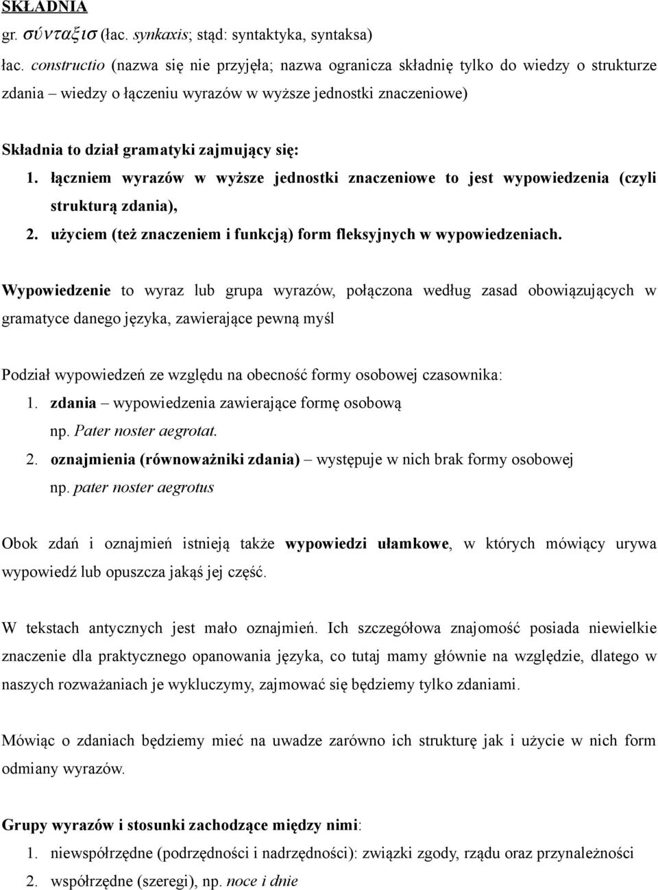 1. łączniem wyrazów w wyższe jednostki znaczeniowe to jest wypowiedzenia (czyli strukturą zdania), 2. użyciem (też znaczeniem i funkcją) form fleksyjnych w wypowiedzeniach.