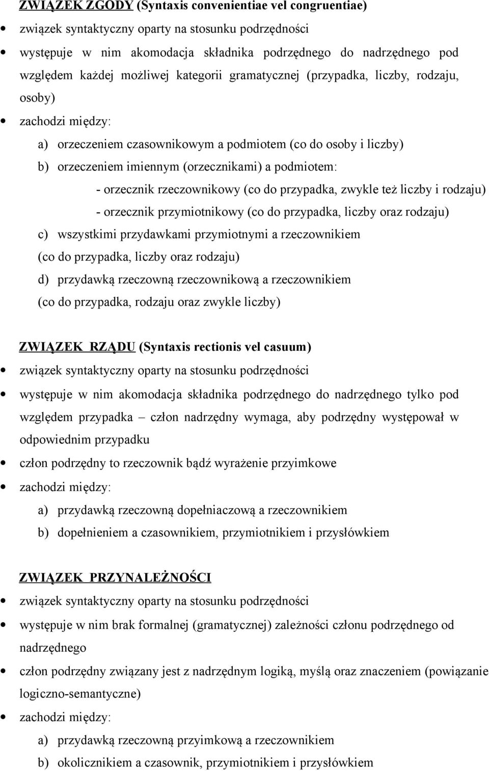 podmiotem: - orzecznik rzeczownikowy (co do przypadka, zwykle też liczby i rodzaju) - orzecznik przymiotnikowy (co do przypadka, liczby oraz rodzaju) c) wszystkimi przydawkami przymiotnymi a